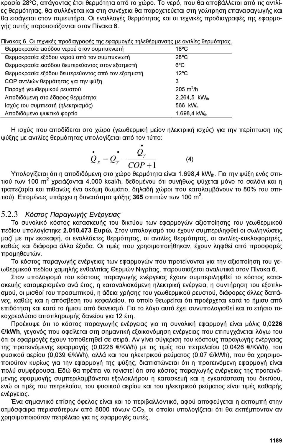 Οι εναλλαγές θερµότητας και οι τεχνικές προδιαγραφές της εφαρµογής αυτής παρουσιάζονται στον Πίνακα 6. Πίνακας 6. Οι τεχνικές προδιαγραφές της εφαρµογής τηλεθέρµανσης µε αντλίες θερµότητας.