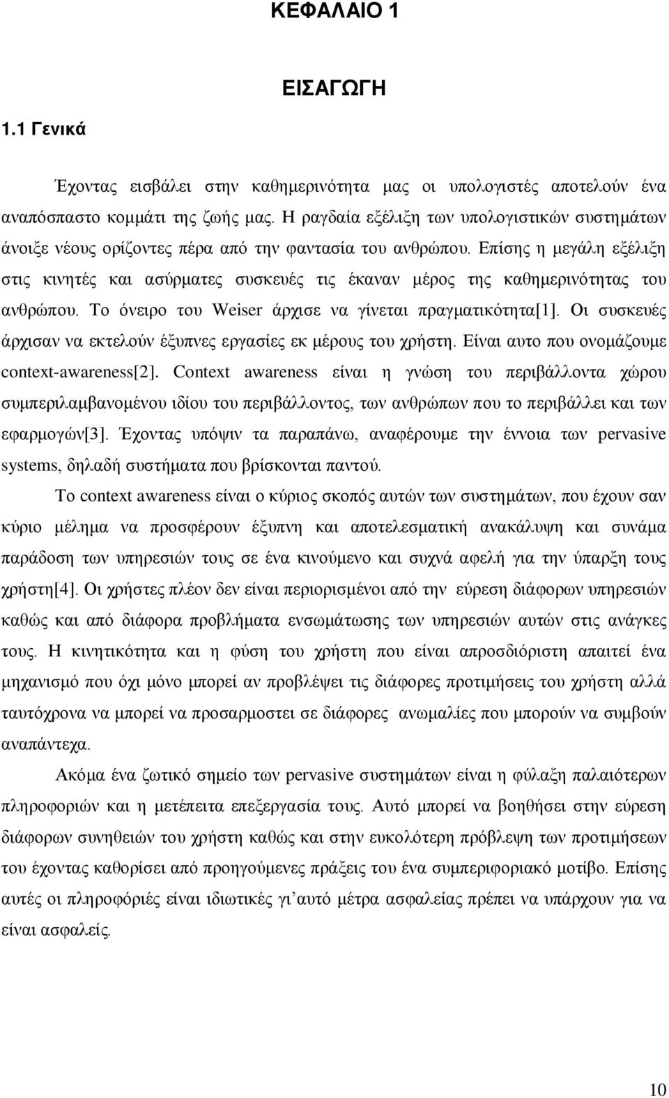 Επίσης η μεγάλη εξέλιξη στις κινητές και ασύρματες συσκευές τις έκαναν μέρος της καθημερινότητας του ανθρώπου. Το όνειρο του Weiser άρχισε να γίνεται πραγματικότητα[1].