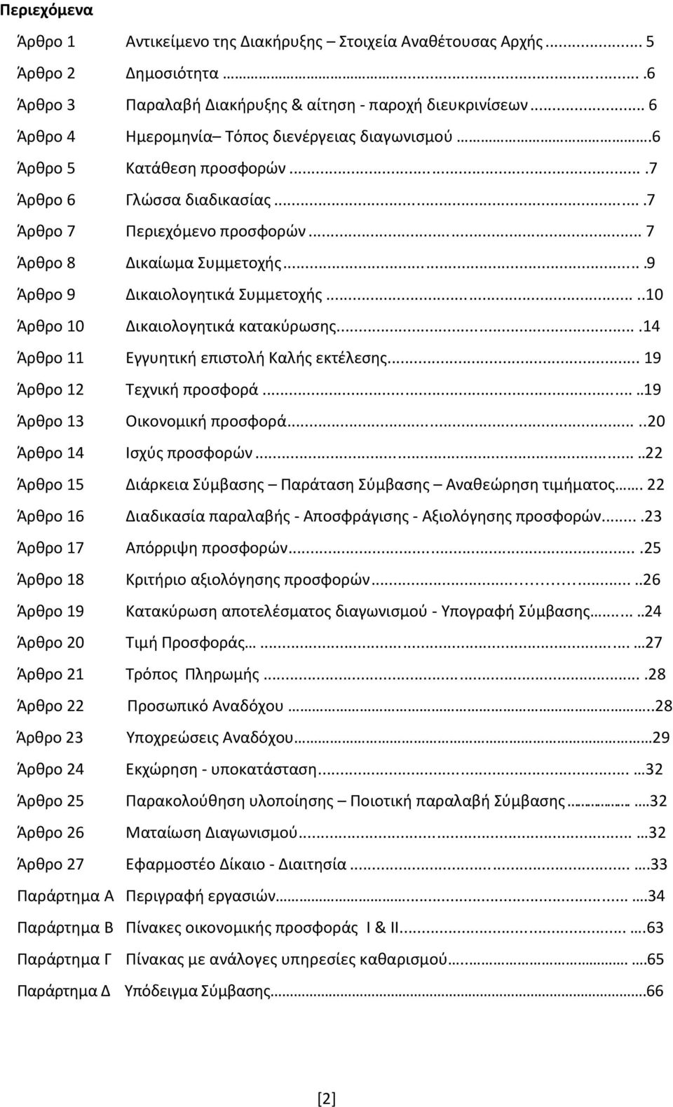 ...9 Άρθρο 9 Δικαιολογητικά Συμμετοχής.....10 Άρθρο 10 Δικαιολογητικά κατακύρωσης....14 Άρθρο 11 Εγγυητική επιστολή Καλής εκτέλεσης... 19 Άρθρο 12 Τεχνική προσφορά.....19 Άρθρο 13 Οικονομική προσφορά.