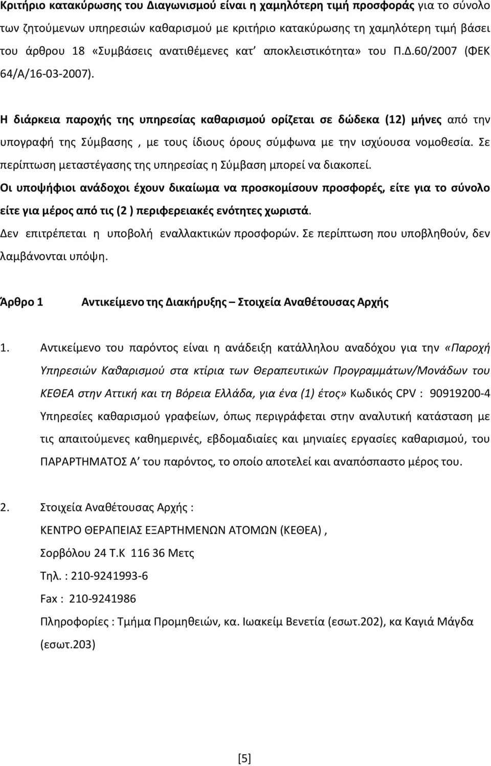 Η διάρκεια παροχής της υπηρεσίας καθαρισμού ορίζεται σε δώδεκα (12) μήνες από την υπογραφή της Σύμβασης, με τους ίδιους όρους σύμφωνα με την ισχύουσα νομοθεσία.