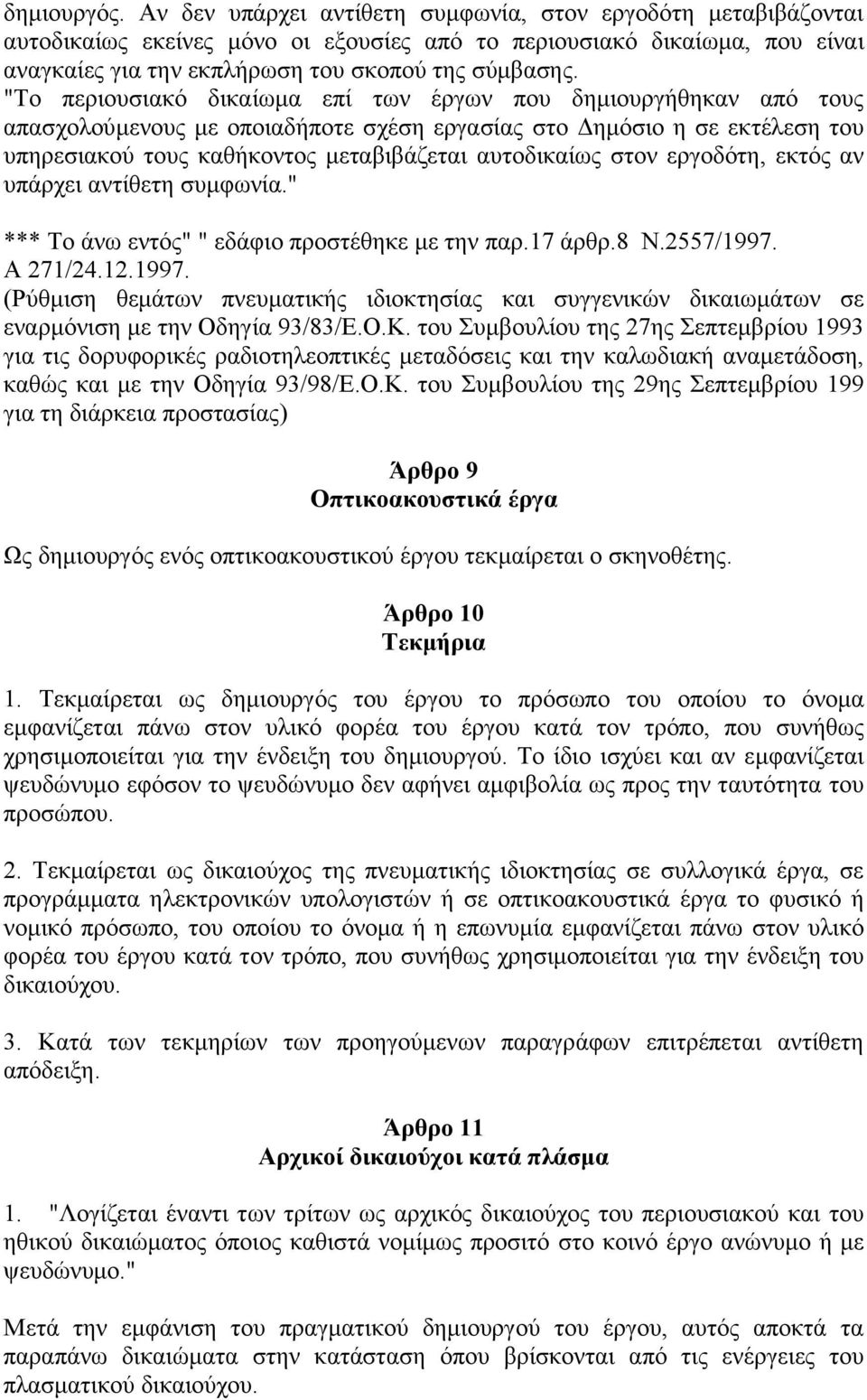 "Το περιουσιακό δικαίωµα επί των έργων που δηµιουργήθηκαν από τους απασχολούµενους µε οποιαδήποτε σχέση εργασίας στο ηµόσιο η σε εκτέλεση του υπηρεσιακού τους καθήκοντος µεταβιβάζεται αυτοδικαίως