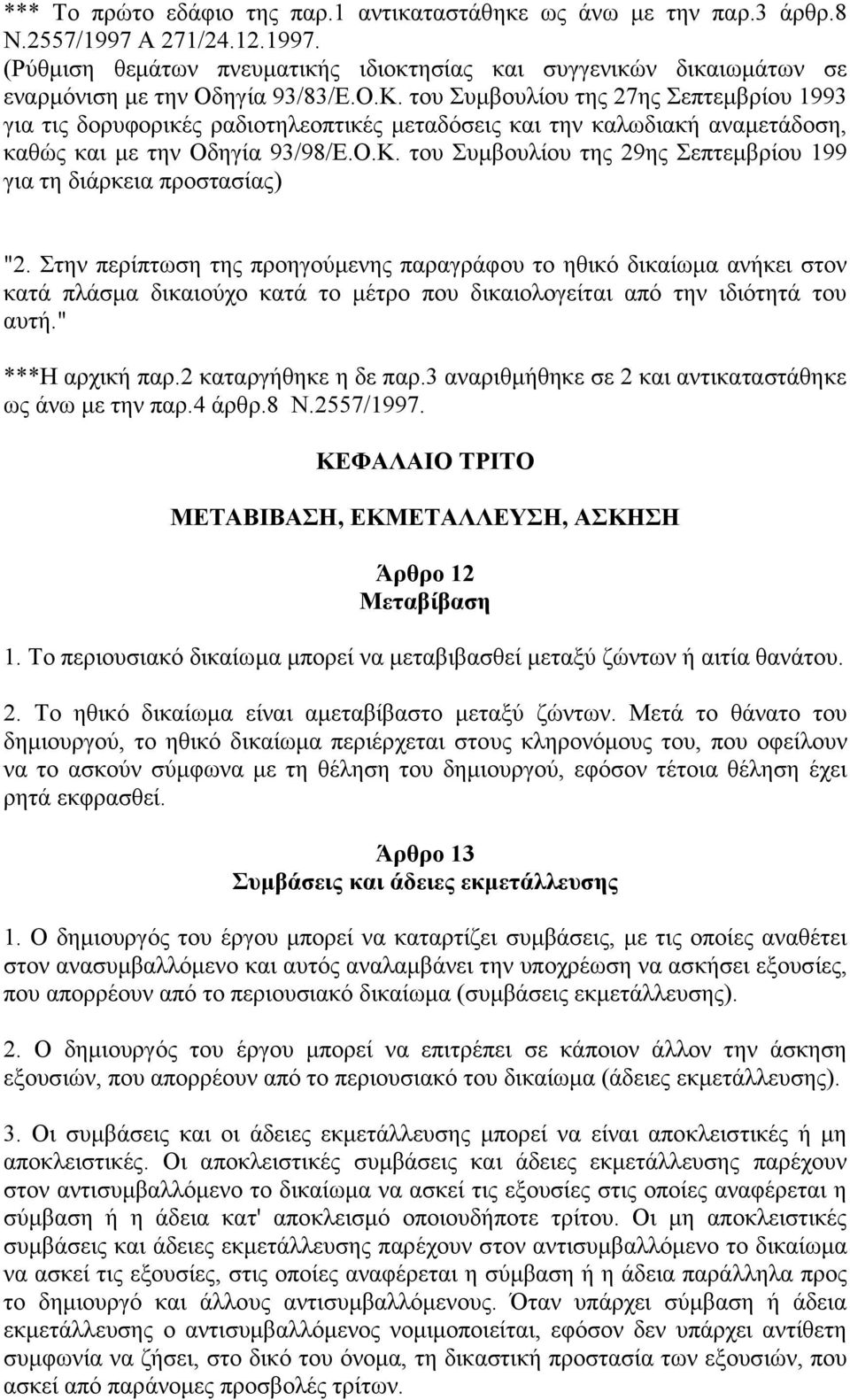 Στην περίπτωση της προηγούµενης παραγράφου το ηθικό δικαίωµα ανήκει στον κατά πλάσµα δικαιούχο κατά το µέτρο που δικαιολογείται από την ιδιότητά του αυτή." ***Η αρχική παρ.2 καταργήθηκε η δε παρ.