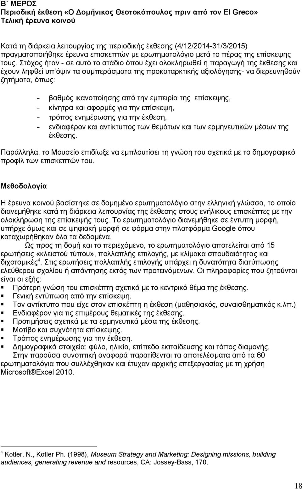 Στόχος ήταν - σε αυτό το στάδιο όπου έχει ολοκληρωθεί η παραγωγή της έκθεσης και έχουν ληφθεί υπ όψιν τα συµπεράσµατα της προκαταρκτικής αξιολόγησης- να διερευνηθούν ζητήµατα, όπως: - βαθµός