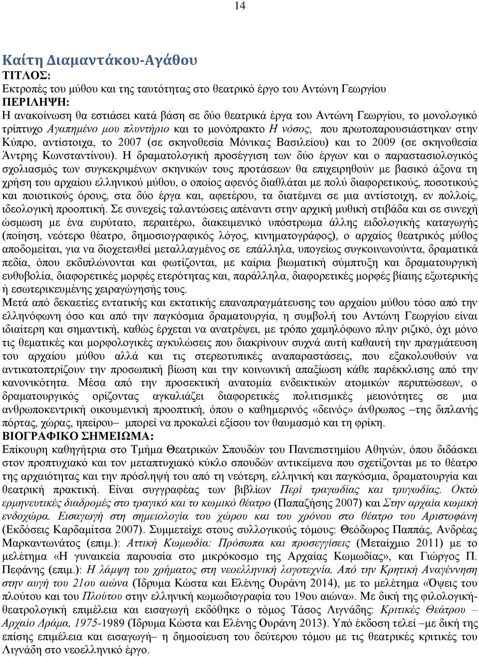 Ζ δξακαηνινγηθή πξνζέγγηζε ησλ δχν έξγσλ θαη ν παξαζηαζηνινγηθφο ζρνιηαζκφο ησλ ζπγθεθξηκέλσλ ζθεληθψλ ηνπο πξνηάζεσλ ζα επηρεηξεζνχλ κε βαζηθφ άμνλα ηε ρξήζε ηνπ αξραίνπ ειιεληθνχ κχζνπ, ν νπνίνο