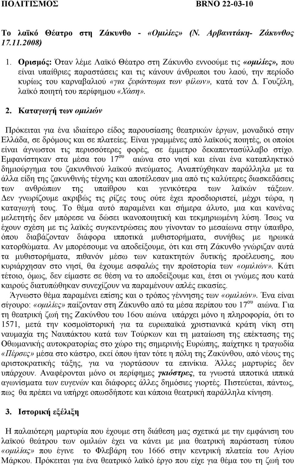 ηνλ Γ. Γνπδέιε, ιατθό πνηεηή ηνπ πεξίθεκνπ «Χάζε». 2. Καηαγωγή ηωλ ομιλιών Πξόθεηηαη γηα έλα ηδηαίηεξν είδνο παξνπζίαζεο ζεαηξηθώλ έξγσλ, κνλαδηθό ζηελ Διιάδα, ζε δξόκνπο θαη ζε πιαηείεο.