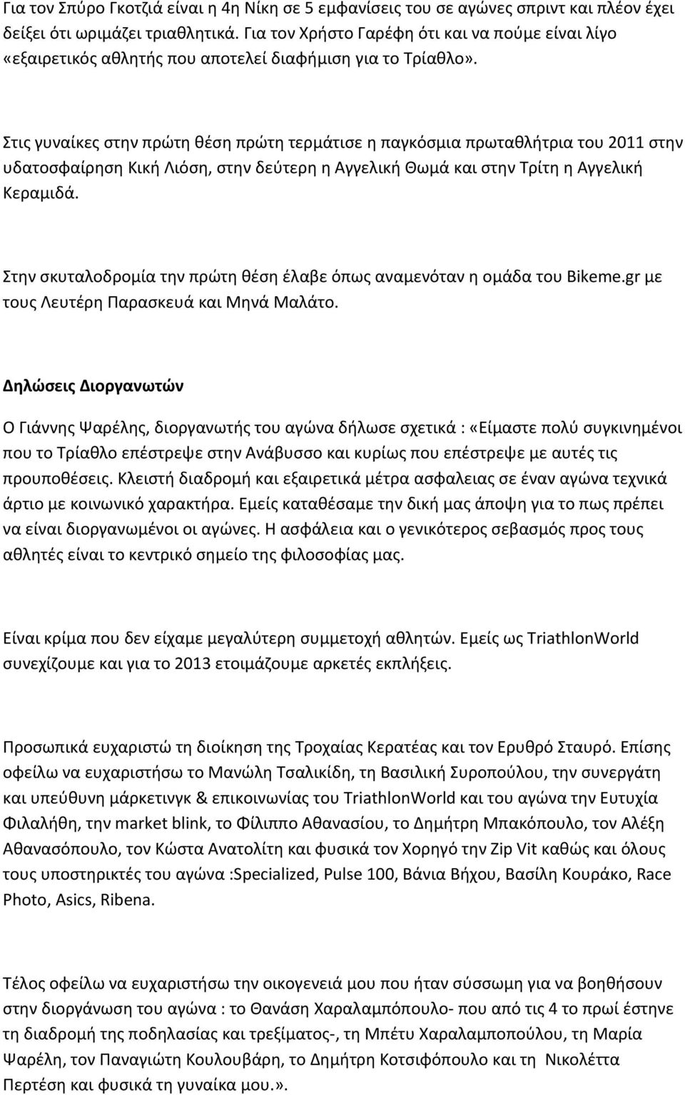 Στις γυναίκες στην πρώτη θέση πρώτη τερμάτισε η παγκόσμια πρωταθλήτρια του 2011 στην υδατοσφαίρηση Κική Λιόση, στην δεύτερη η Αγγελική Θωμά και στην Τρίτη η Αγγελική Κεραμιδά.