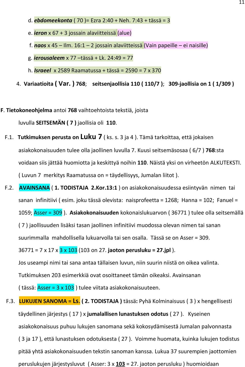 Tietokoneohjelma antoi 768 vaihtoehtoista tekstiä, joista luvulla SEITSEMÄN ( 7 ) jaollisia oli 110. F.1. Tutkimuksen perusta on Luku 7 ( ks. s. 3 ja 4 ).