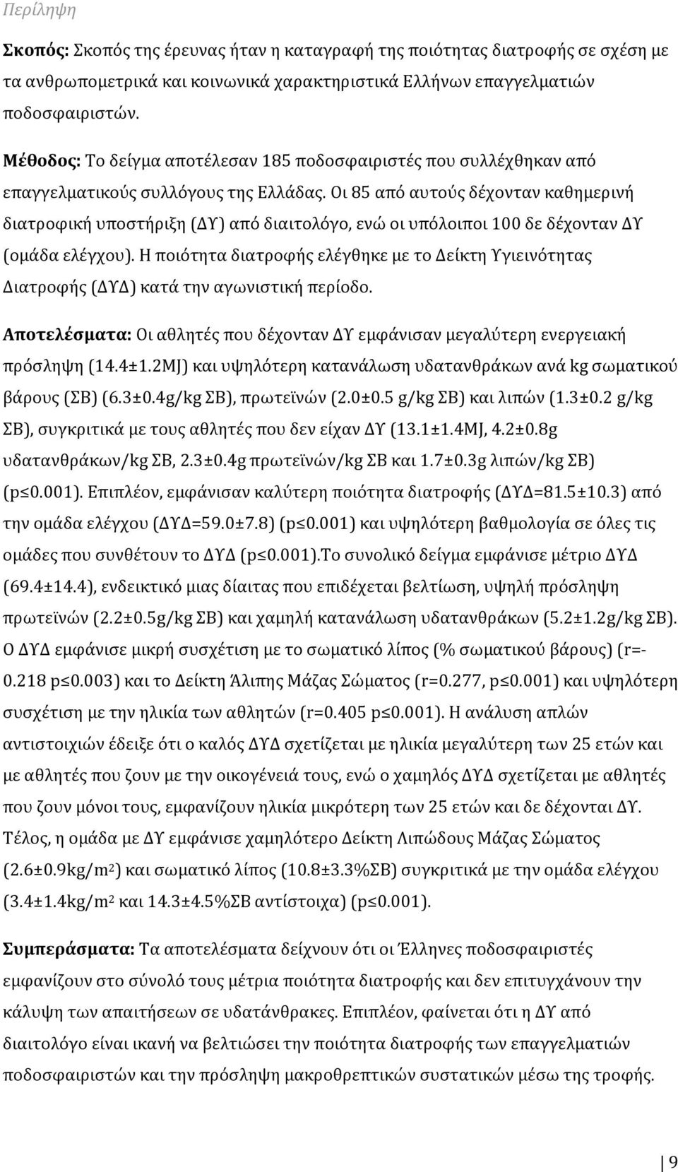 Οι 85 από αυτούς δέχονταν καθημερινή διατροφική υποστήριξη (ΔΥ) από διαιτολόγο, ενώ οι υπόλοιποι 100 δε δέχονταν ΔΥ (ομάδα ελέγχου).