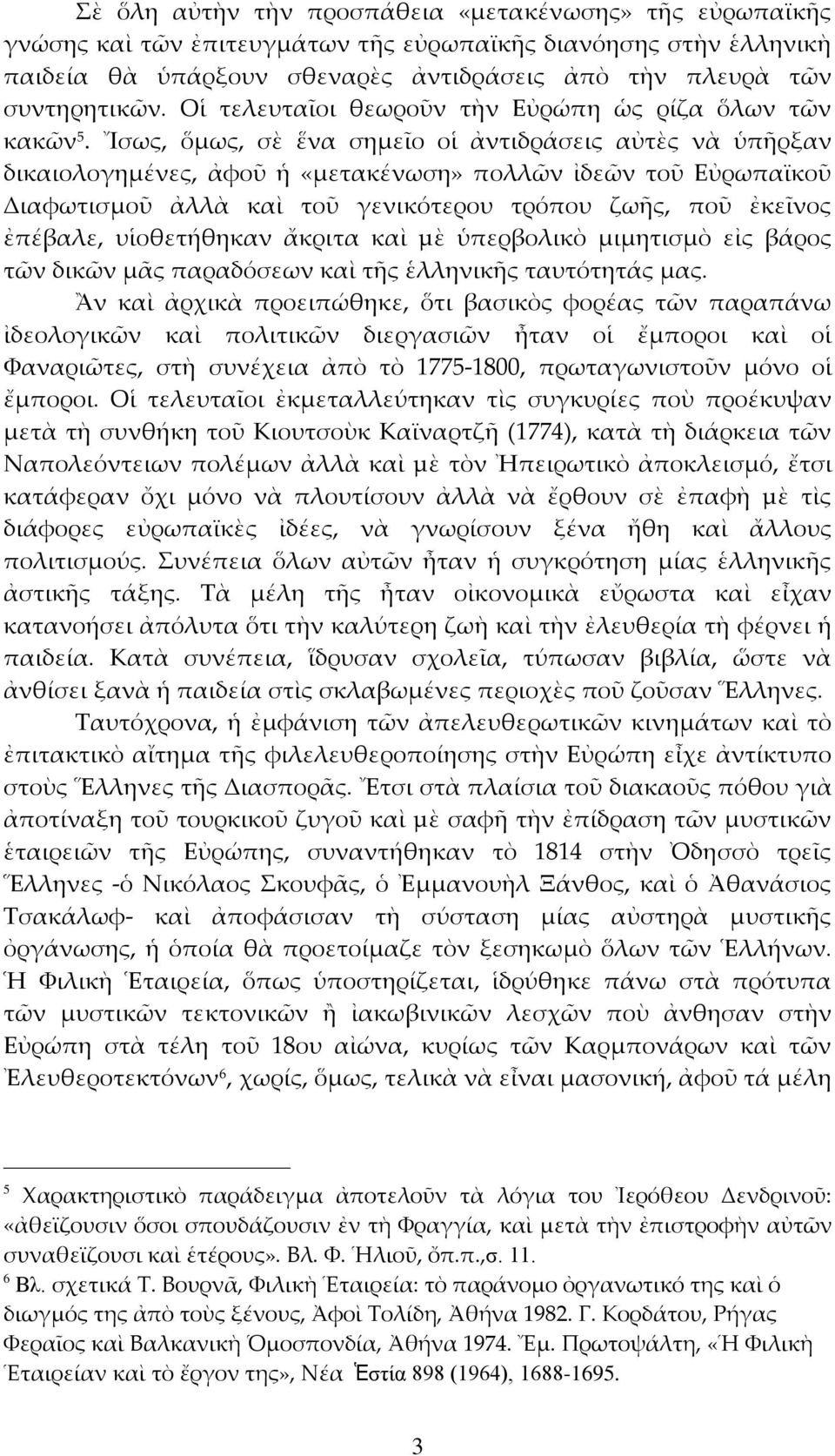 Ἴσως, ὅμως, σὲ ἕνα σημεῖο οἱ ἀντιδράσεις αὐτὲς νὰ ὑπῆρξαν δικαιολογημένες, ἀφοῦ ἡ «μετακένωση» πολλῶν ἰδεῶν τοῦ Εὐρωπαϊκοῦ Διαφωτισμοῦ ἀλλὰ καὶ τοῦ γενικότερου τρόπου ζωῆς, ποῦ ἐκεῖνος ἐπέβαλε,