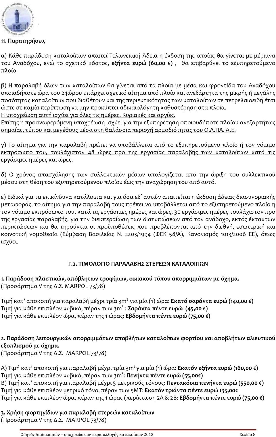 β) Η παραλαβή όλων των καταλοίπων θα γίνεται από τα πλοία με μέσα και φροντίδα του Αναδόχου οποιαδήποτε ώρα του 24ώρου υπάρχει σχετικό αίτημα από πλοίο και ανεξάρτητα της μικρής ή μεγάλης ποσότητας