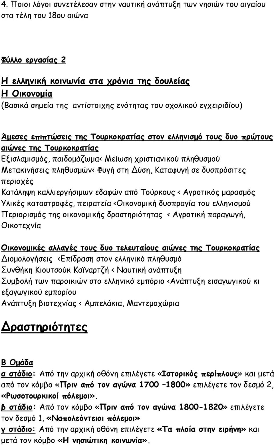 πληθυσμών< Φυγή στη Δύση, Καταφυγή σε δυσπρόσιτες περιοχές Κατάληψη καλλιεργήσιμων εδαφών από Τούρκους < Αγροτικός μαρασμός Υλικές καταστροφές, πειρατεία <Οικονομική δυσπραγία του ελληνισμού