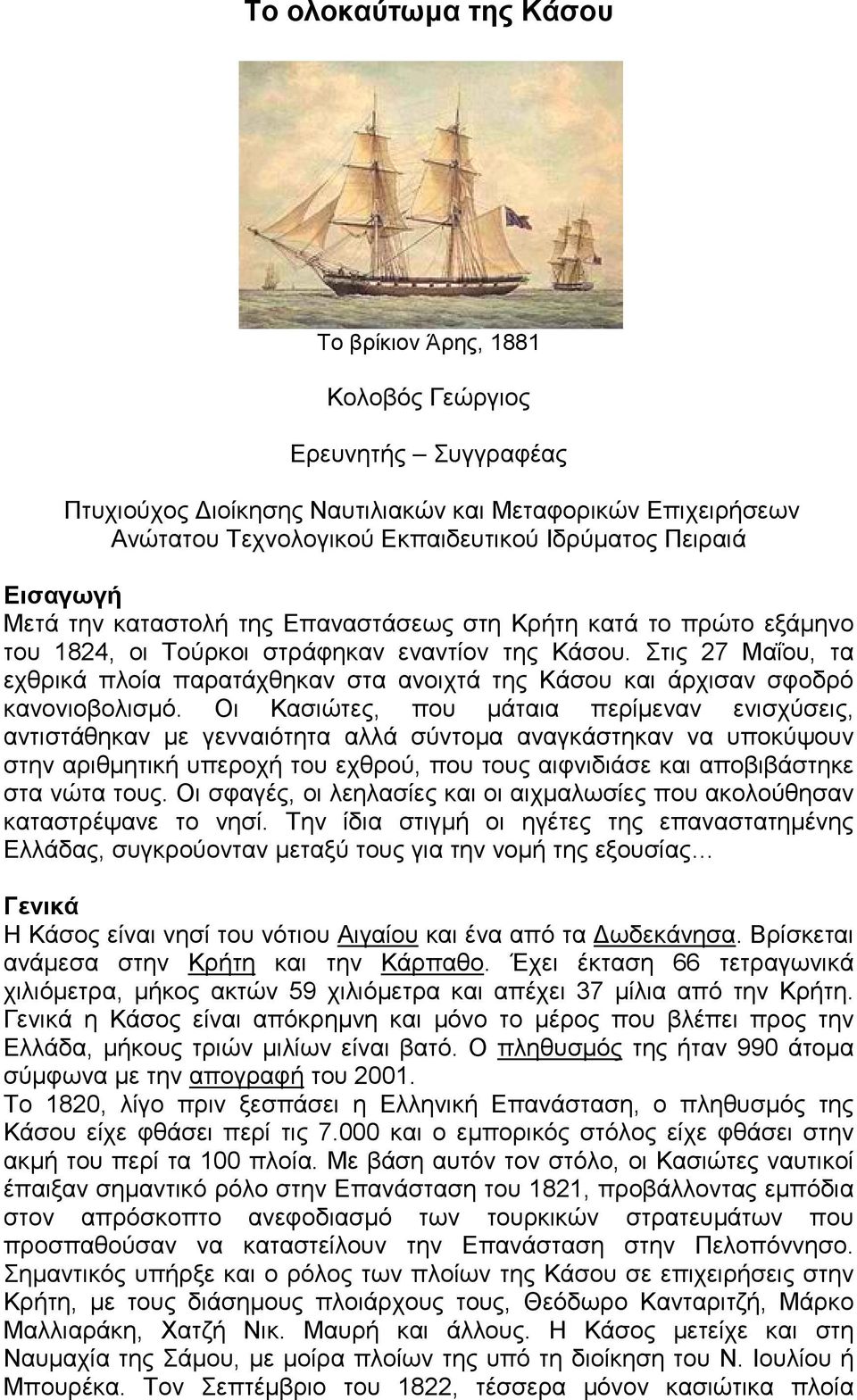 Στις 27 Μαΐου, τα εχθρικά πλοία παρατάχθηκαν στα ανοιχτά της Κάσου και άρχισαν σφοδρό κανονιοβολισμό.