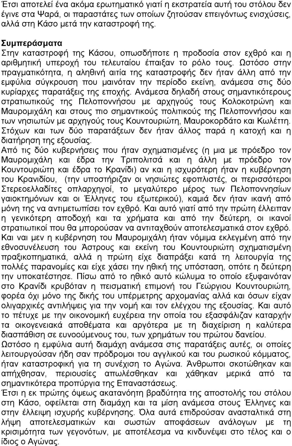 Ωστόσο στην πραγματικότητα, η αληθινή αιτία της καταστροφής δεν ήταν άλλη από την εμφύλια σύγκρουση που μαινόταν την περίοδο εκείνη, ανάμεσα στις δύο κυρίαρχες παρατάξεις της εποχής.