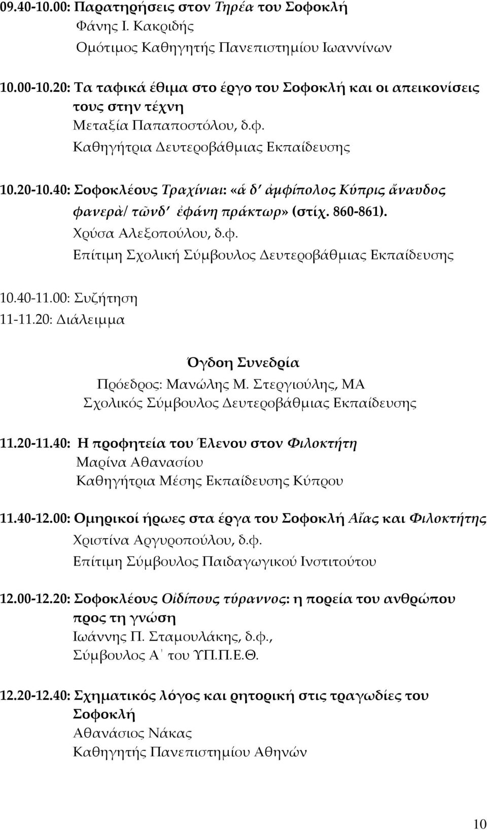 40: Σοφοκλέους Τραχίνιαι: «ἁ δ ἀμφίπολος Κύπρις ἄναυδος φανερὰ/ τῶνδ ἐφάνη πράκτωρ» (στίχ. 860-861). Χρύσα Αλεξοπούλου, δ.φ. Επίτιμη 10.40-11.00: Συζήτηση 11-11.