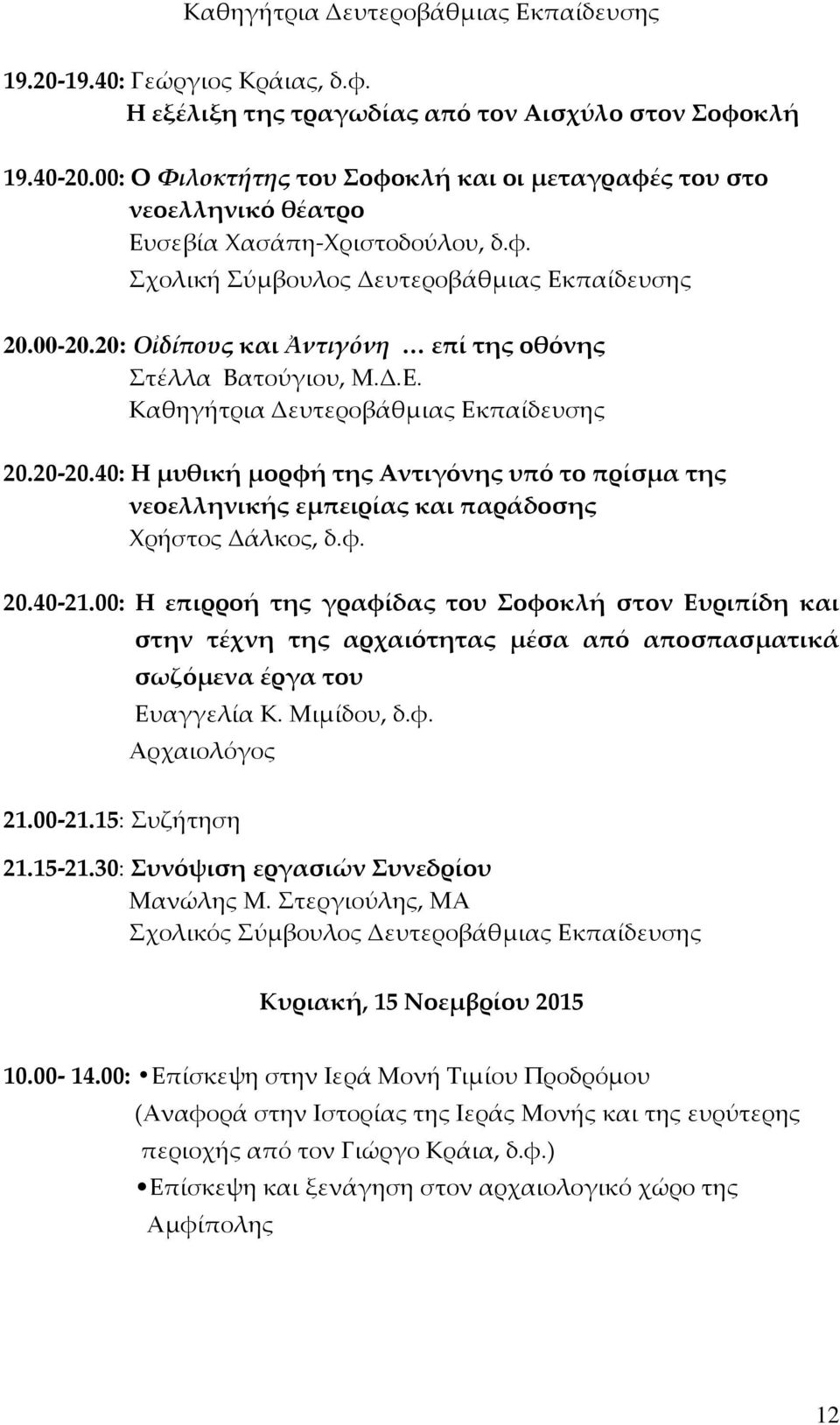 40: Η μυθική μορφή της Αντιγόνης υπό το πρίσμα της νεοελληνικής εμπειρίας και παράδοσης Χρήστος Δάλκος, δ.φ. 20.40-21.