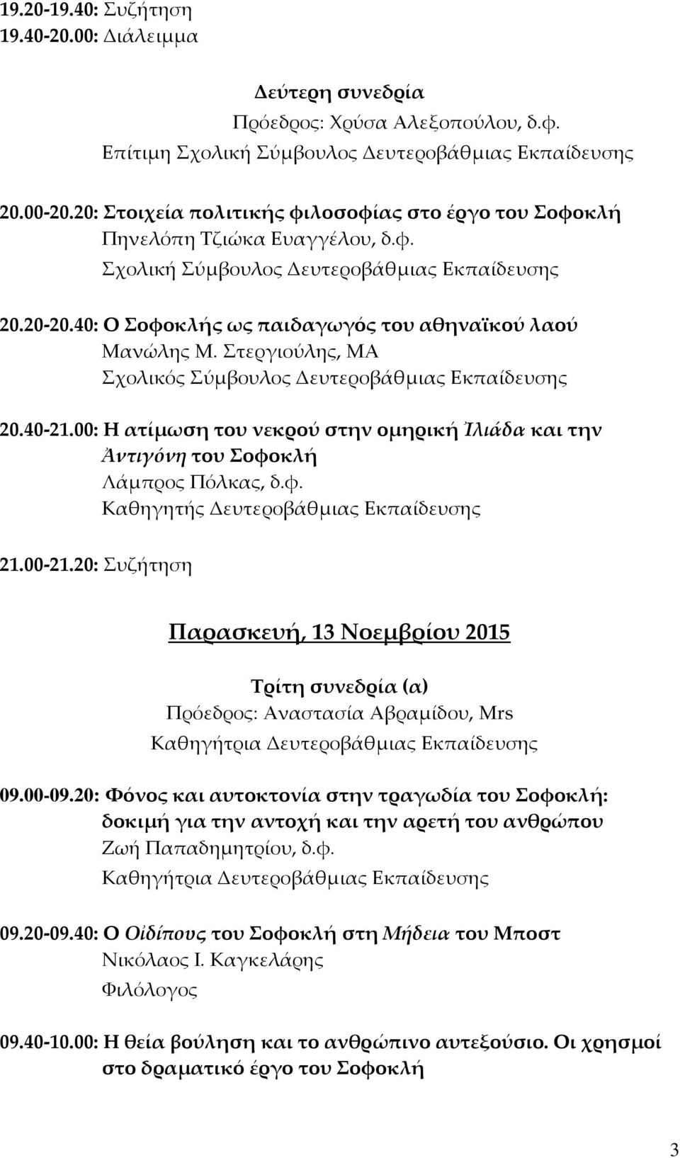 00-21.20: Συζήτηση Παρασκευή, 13 Νοεμβρίου 2015 Τρίτη συνεδρία (α) Πρόεδρος: Αναστασία Αβραμίδου, Mrs 09.00-09.