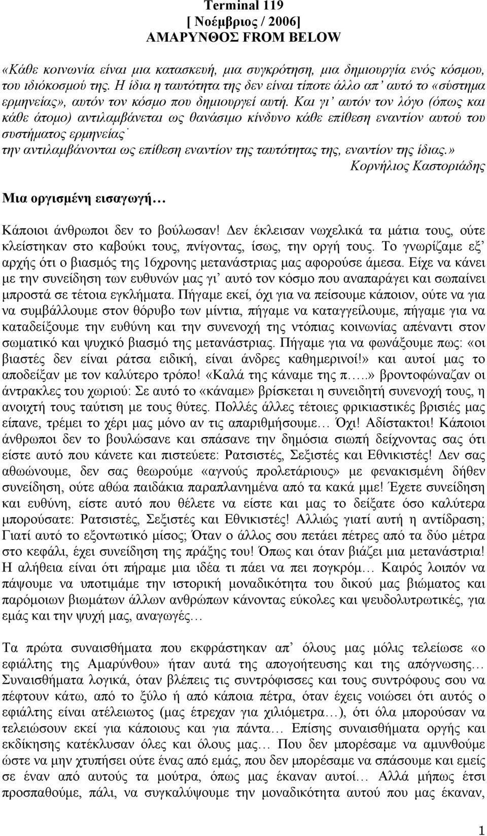 Και γι αυτόν τον λόγο (όπως και κάθε άτομο) αντιλαμβάνεται ως θανάσιμο κίνδυνο κάθε επίθεση εναντίον αυτού του συστήματος ερμηνείας την αντιλαμβάνονται ως επίθεση εναντίον της ταυτότητας της,