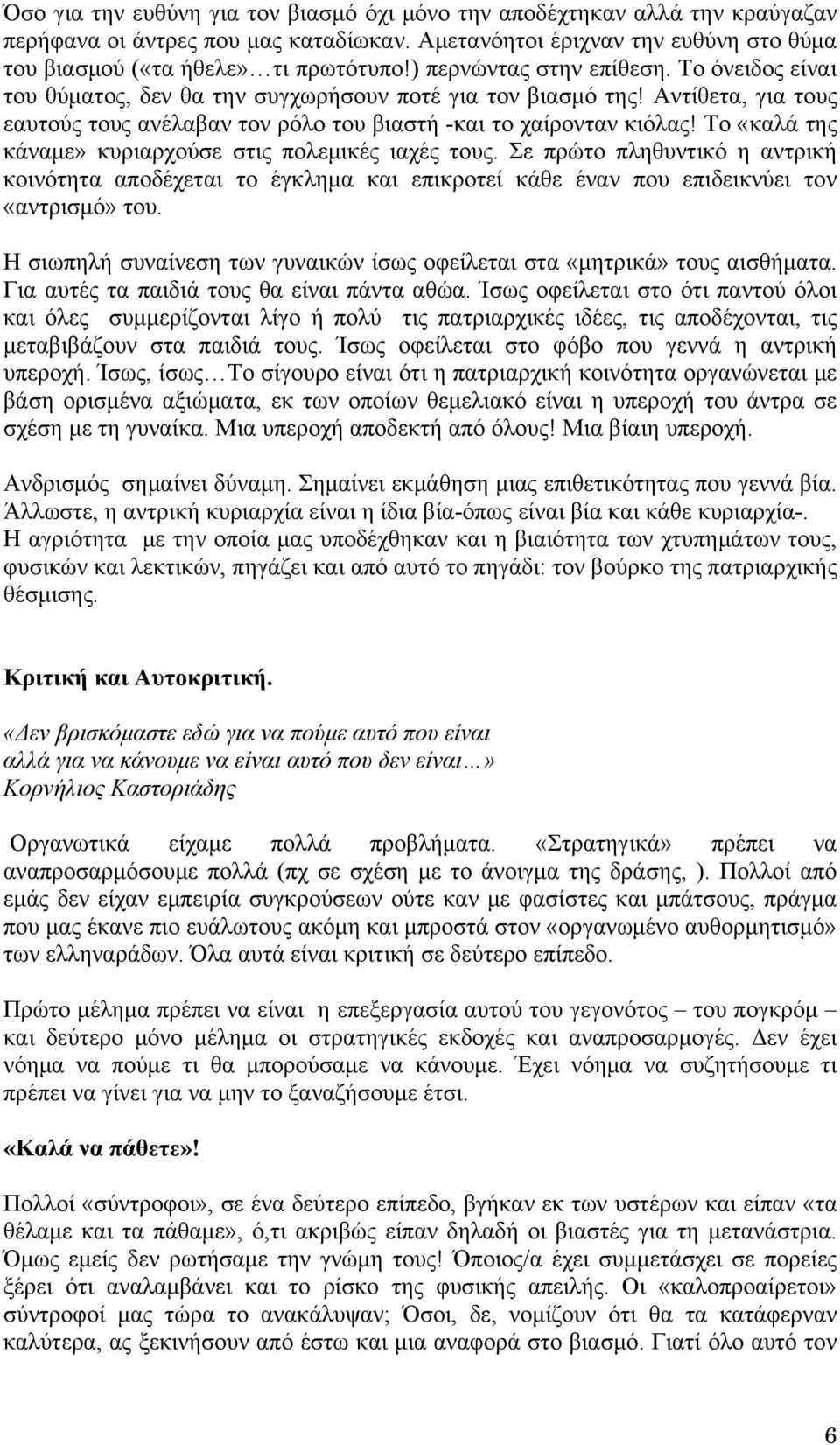 Το «καλά της κάναμε» κυριαρχούσε στις πολεμικές ιαχές τους. Σε πρώτο πληθυντικό η αντρική κοινότητα αποδέχεται το έγκλημα και επικροτεί κάθε έναν που επιδεικνύει τον «αντρισμό» του.