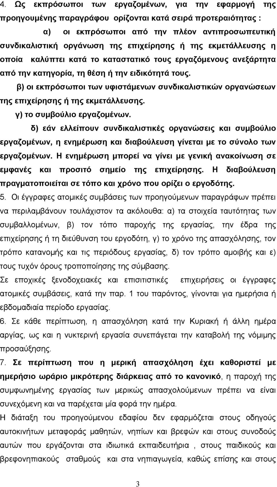 β) οι εκπρόσωποι των υφιστάμενων συνδικαλιστικών οργανώσεων της επιχείρησης ή της εκμετάλλευσης. γ) το συμβούλιο εργαζομένων.