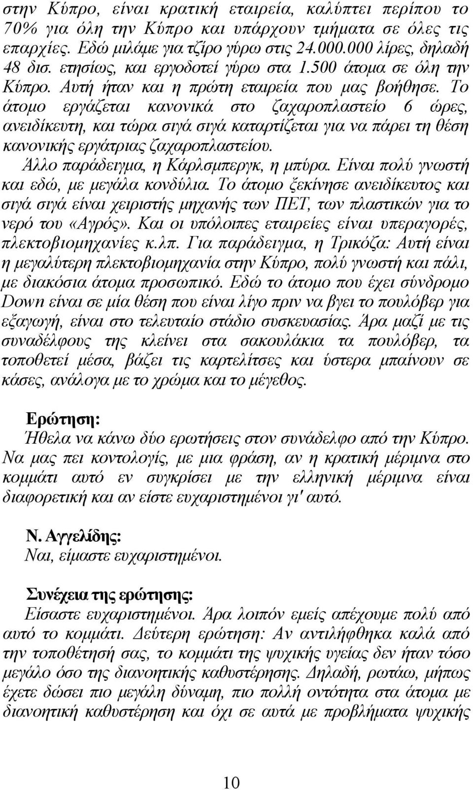 Το άτομο εργάζεται κανονικά στο ζαχαροπλαστείο 6 ώρες, ανειδίκευτη, και τώρα σιγά σιγά καταρτίζεται για να πάρει τη θέση κανονικής εργάτριας ζαχαροπλαστείου. Άλλο παράδειγμα, η Κάρλσμπεργκ, η μπύρα.