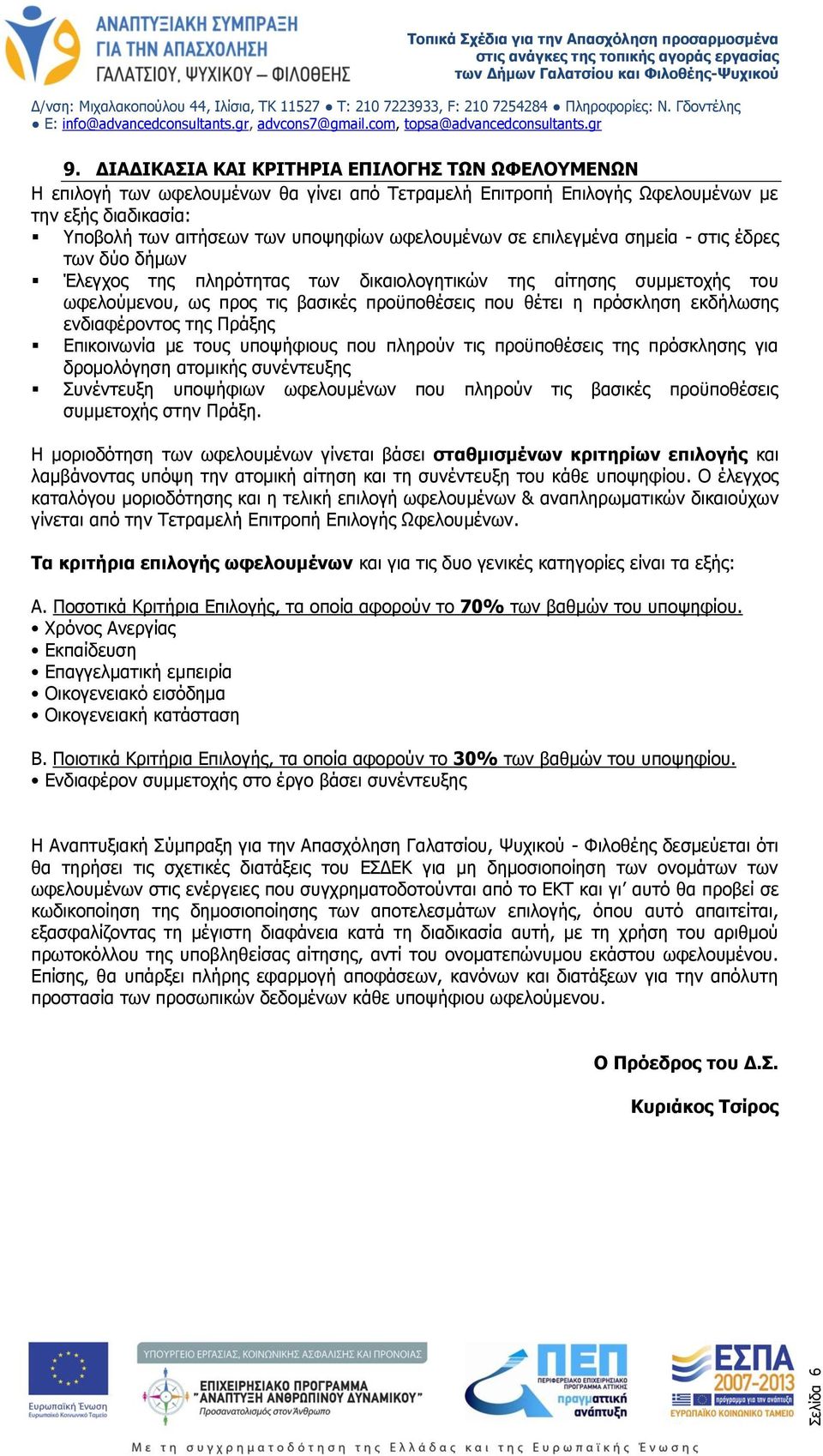 σε επιλεγμένα σημεία - στις έδρες των δύο δήμων Έλεγχος της πληρότητας των δικαιολογητικών της αίτησης συμμετοχής του ωφελούμενου, ως προς τις βασικές προϋποθέσεις που θέτει η πρόσκληση εκδήλωσης