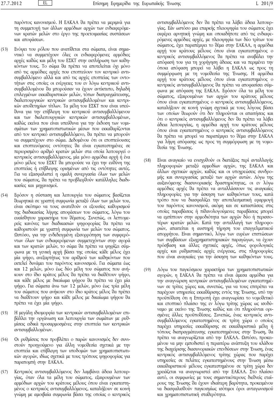 (53) Ενόψει του ρόλου που ανατίθεται στα σώματα, είναι σημαντικό να συμμετέχουν όλες οι ενδιαφερόμενες αρμόδιες αρχές καθώς και μέλη του ΕΣΚΤ στην εκπλήρωση των καθηκόντων τους.