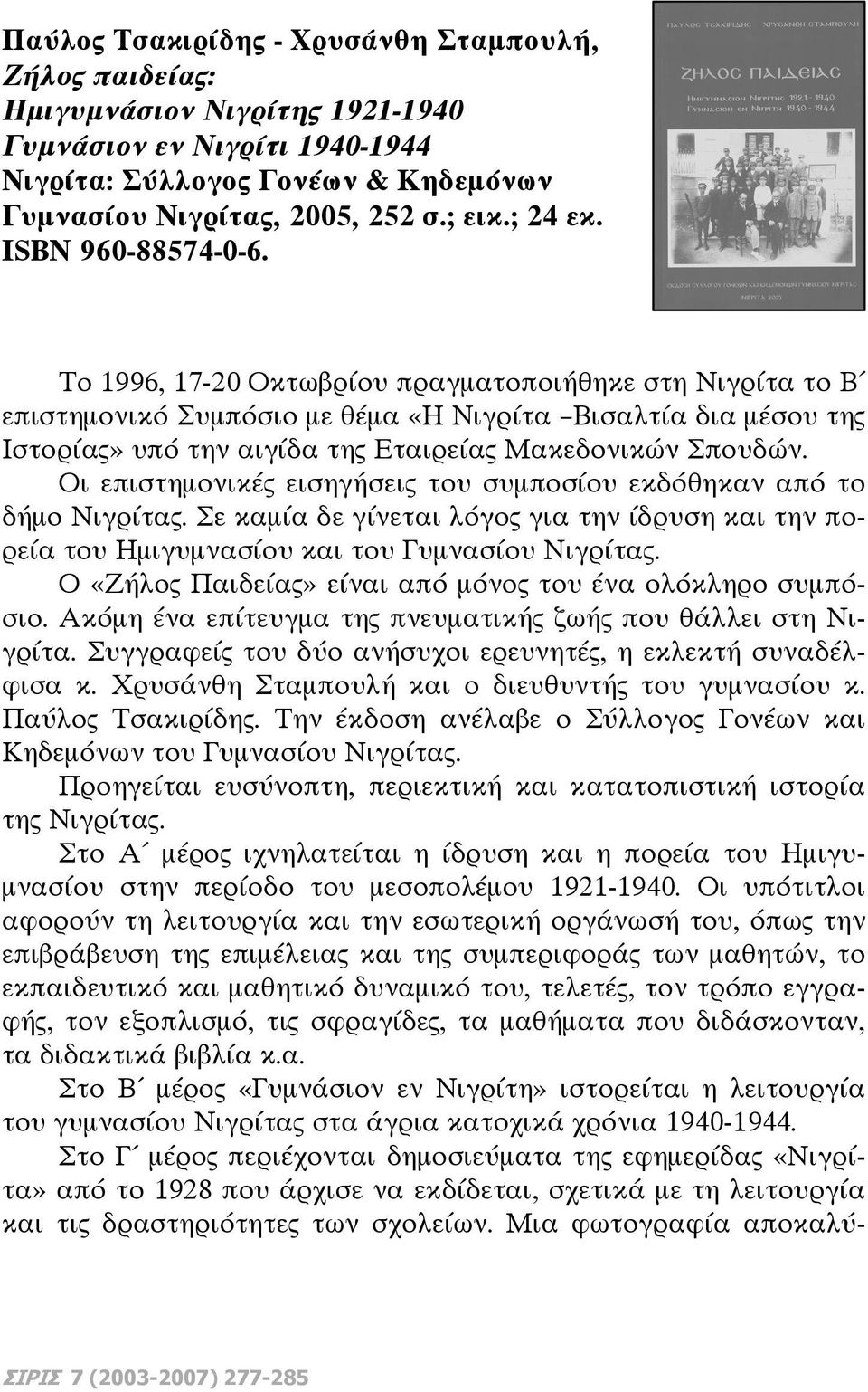 Το 1996, 17-20 Οκτωβρίου πραγματοποιήθηκε στη Νιγρίτα το Β επιστημονικό Συμπόσιο με θέμα «Η Νιγρίτα Βισαλτία δια μέσου της Ιστορίας» υπό την αιγίδα της Εταιρείας Μακεδονικών Σπουδών.