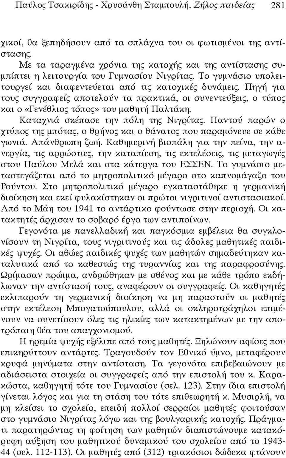 Πηγή για τους συγγραφείς αποτελούν τα πρακτικά, οι συνεντεύξεις, ο τύπος και ο «Γενέθλιος τόπος» του μαθητή Παλτάκη. Καταχνιά σκέπασε την πόλη της Νιγρίτας.