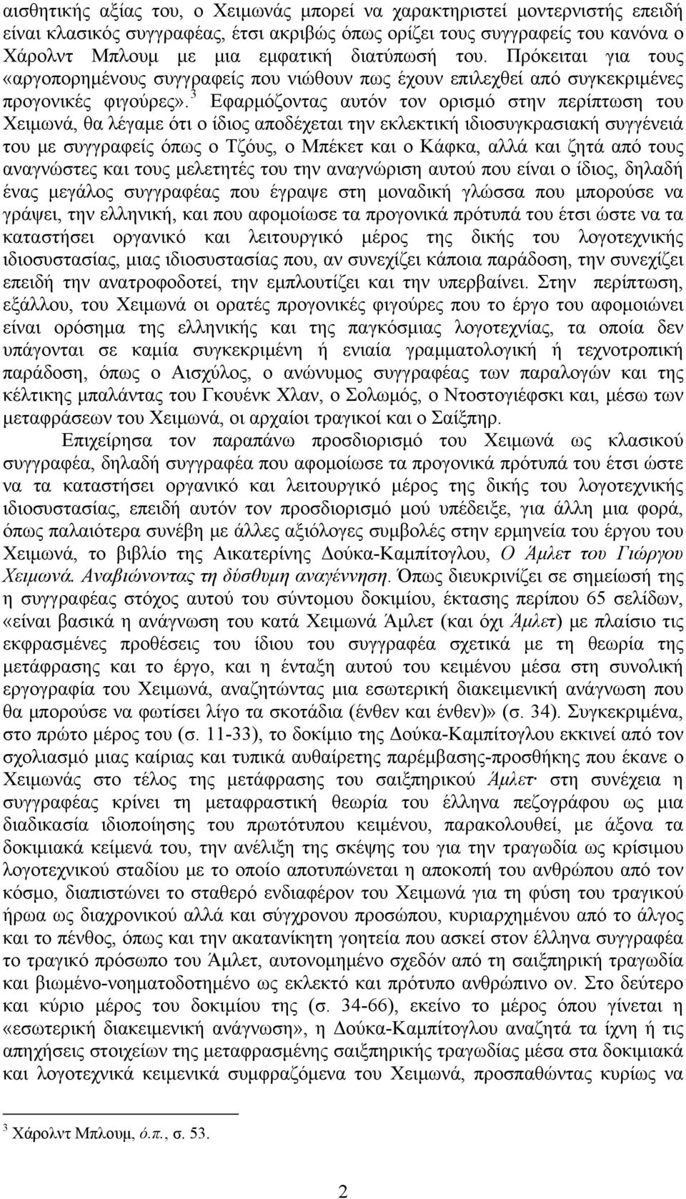 3 Εφαρμόζοντας αυτόν τον ορισμό στην περίπτωση του Χειμωνά, θα λέγαμε ότι ο ίδιος αποδέχεται την εκλεκτική ιδιοσυγκρασιακή συγγένειά του με συγγραφείς όπως ο Τζόυς, ο Μπέκετ και ο Κάφκα, αλλά και