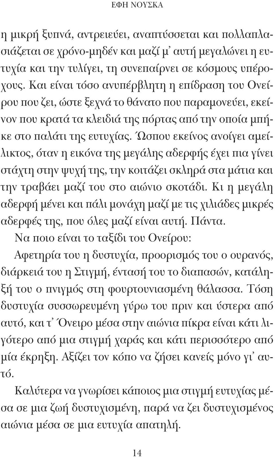 Ώσπου εκείνος ανοίγει αμείλικτος, όταν η εικόνα της μεγάλης αδερφής έχει πια γίνει στάχτη στην ψυχή της, την κοιτάζει σκληρά στα μάτια και την τραβάει μαζί του στο αιώνιο σκοτάδι.