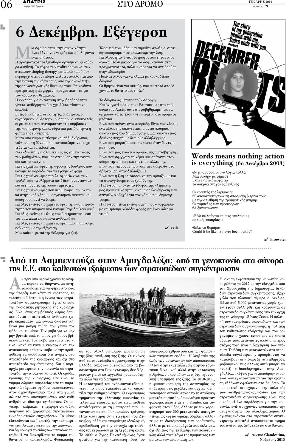 Αυτές πάλλονται από την ένταση της εξέγερσης, από την ανακάλυψη της απελευθερωτικής δύναμης τους. Επικίνδυνα πραγματική η εξεγερμένη πραγματικότητα για τον κόσμο του θεάματος.