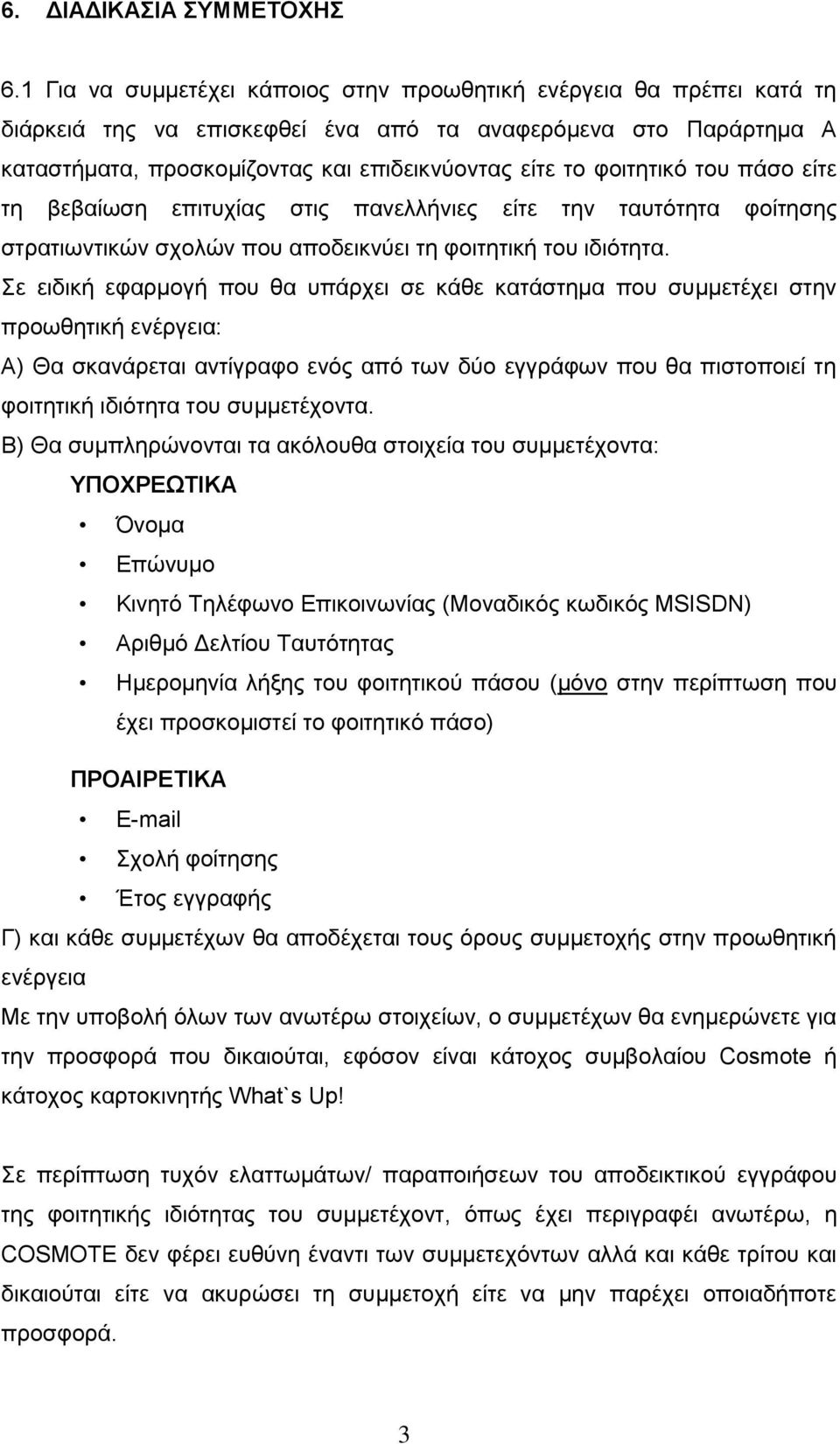 φοιτητικό του πάσο είτε τη βεβαίωση επιτυχίας στις πανελλήνιες είτε την ταυτότητα φοίτησης στρατιωντικών σχολών που αποδεικνύει τη φοιτητική του ιδιότητα.