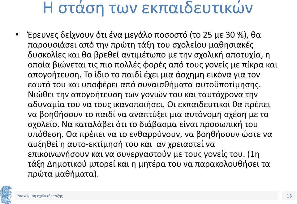 Νιώθει την απογοήτευση των γονιών του και ταυτόχρονα την αδυναμία του να τους ικανοποιήσει. Οι εκπαιδευτικοί θα πρέπει να βοηθήσουν το παιδί να αναπτύξει μια αυτόνομη σχέση με το σχολείο.