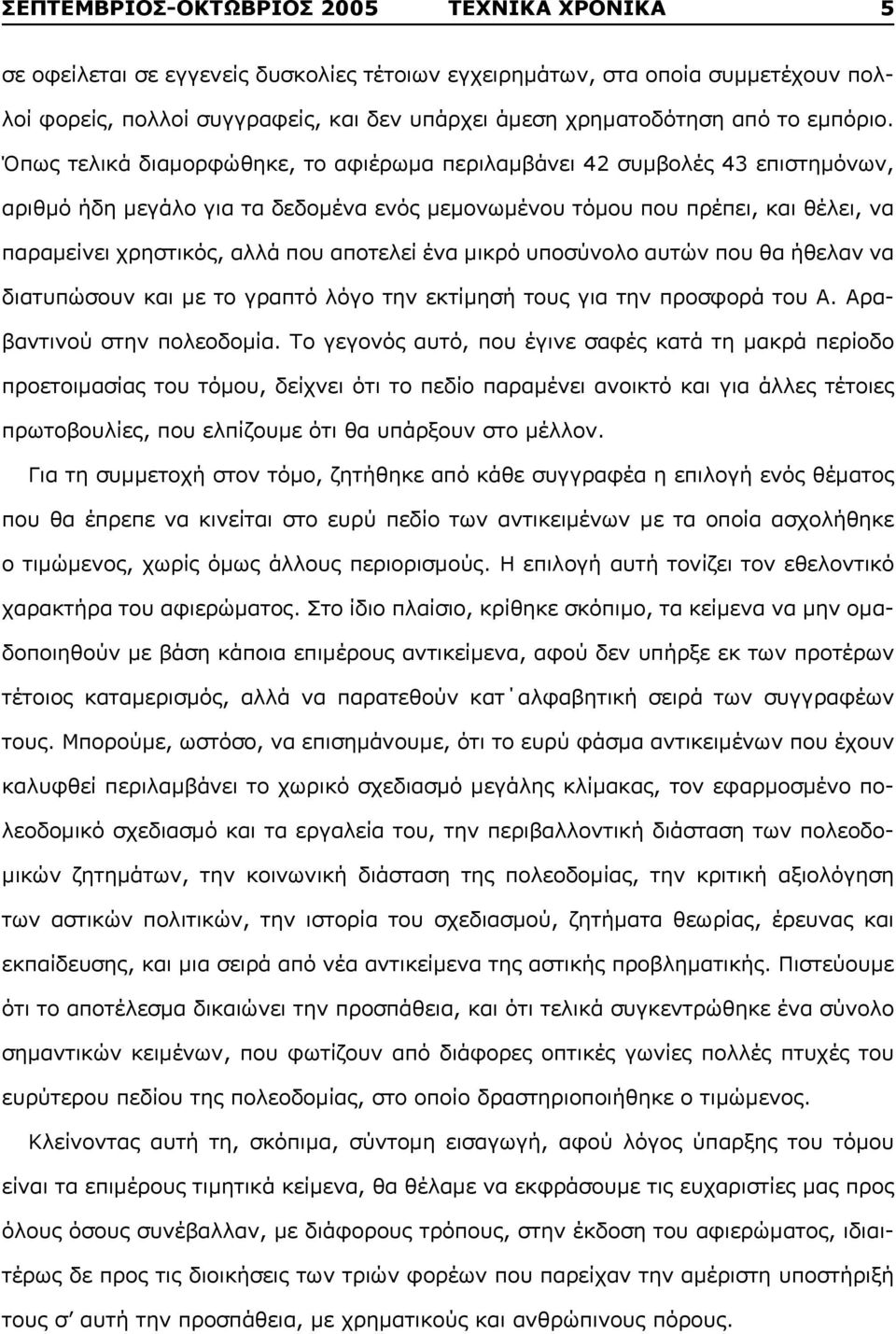 Όπως τελικά διαμορφώθηκε, το αφιέρωμα περιλαμβάνει 42 συμβολές 43 επιστημόνων, αριθμό ήδη μεγάλο για τα δεδομένα ενός μεμονωμένου τόμου που πρέπει, και θέλει, να παραμείνει χρηστικός, αλλά που