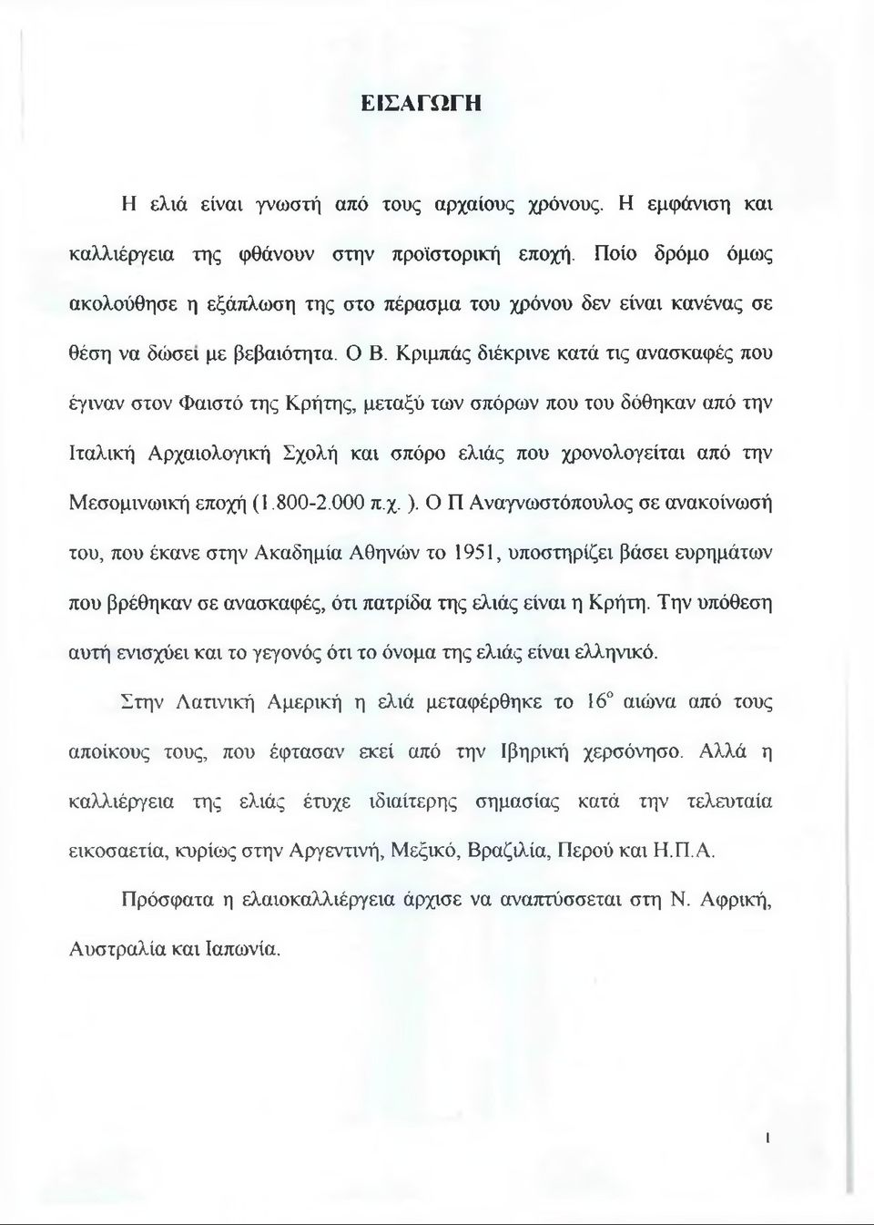 Κριμπάς διέκρινε κατά τις ανασκαφές που έγιναν στον Φαιστό της Κρήτης, μεταξύ των σπόρων που του δόθηκαν από την Ιταλική Αρχαιολογική Σχολή και σπόρο ελιάς που χρονολογείται από την Μεσομινωική εποχή