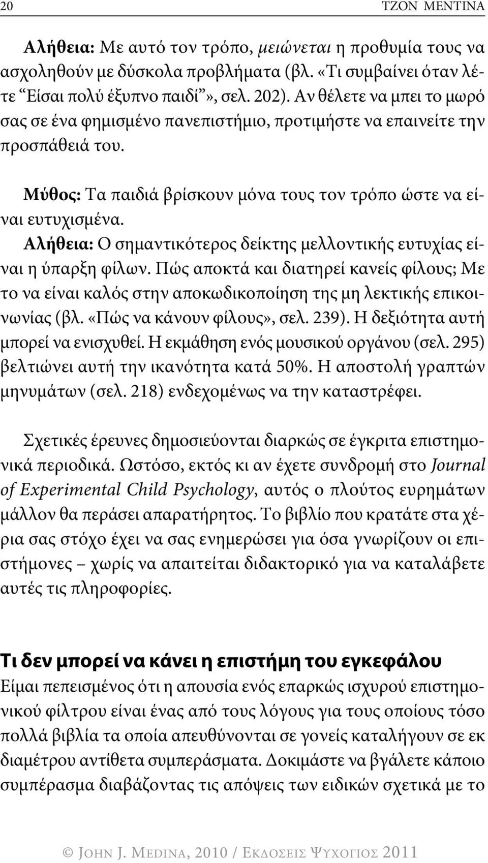 Αλήθεια: ο σημαντικότερος δείκτης μελλοντικής ευτυχίας είναι η ύπαρξη φίλων. Πώς αποκτά και διατηρεί κανείς φίλους; Με το να είναι καλός στην αποκωδικοποίηση της μη λεκτικής επικοινωνίας (βλ.