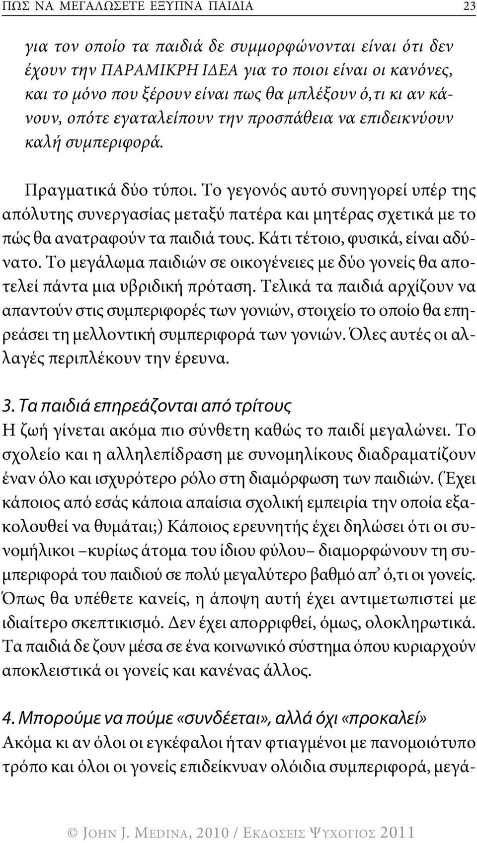Το γεγονός αυτό συνηγορεί υπέρ της απόλυτης συνεργασίας μεταξύ πατέρα και μητέρας σχετικά με το πώς θα ανατραφούν τα παιδιά τους. κάτι τέτοιο, φυσικά, είναι αδύνατο.
