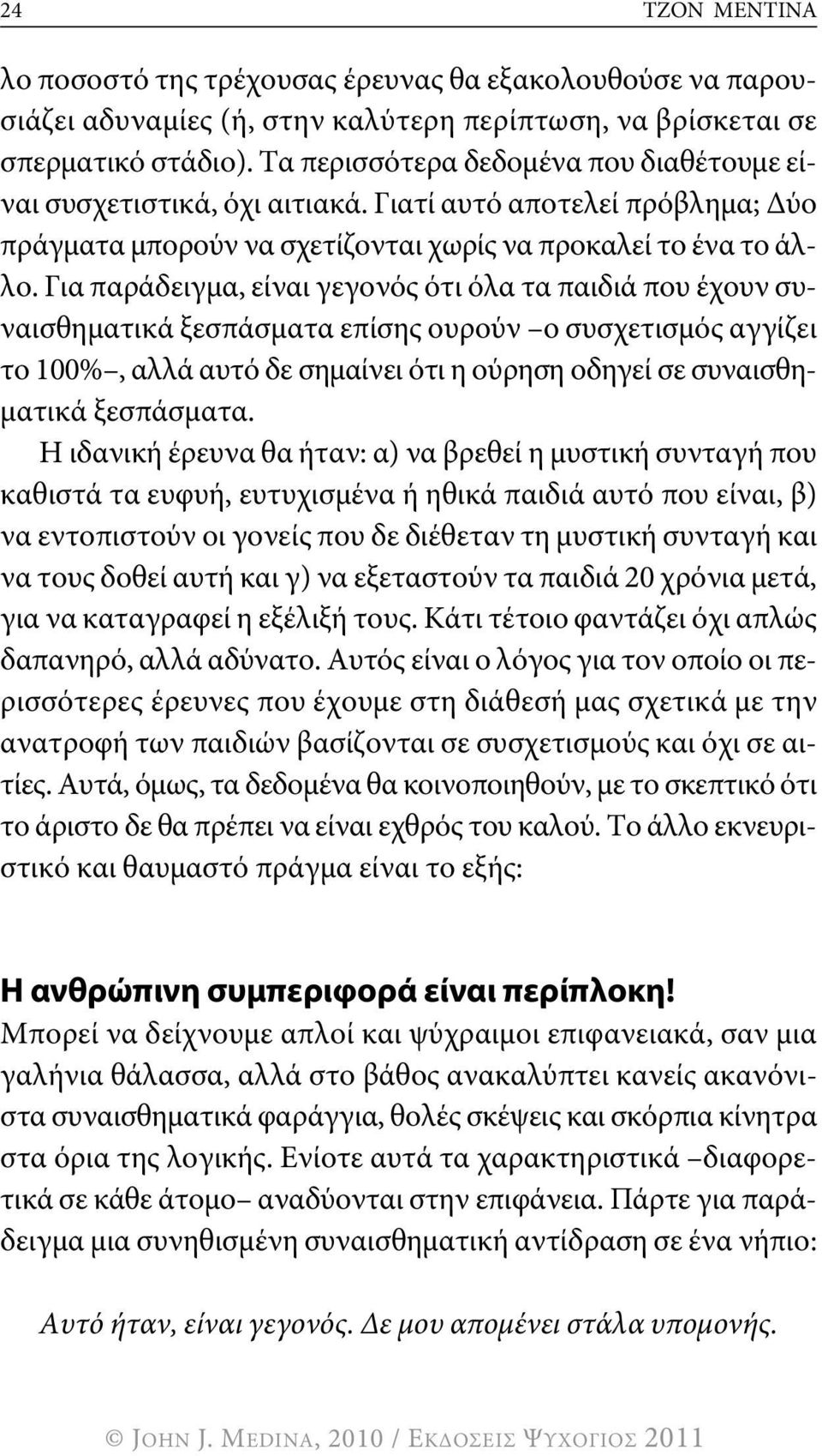 για παράδειγμα, είναι γεγονός ότι όλα τα παιδιά που έχουν συναισθηματικά ξεσπάσματα επίσης ουρούν ο συσχετισμός αγγίζει το 100%, αλλά αυτό δε σημαίνει ότι η ούρηση οδηγεί σε συναισθηματικά ξεσπάσματα.