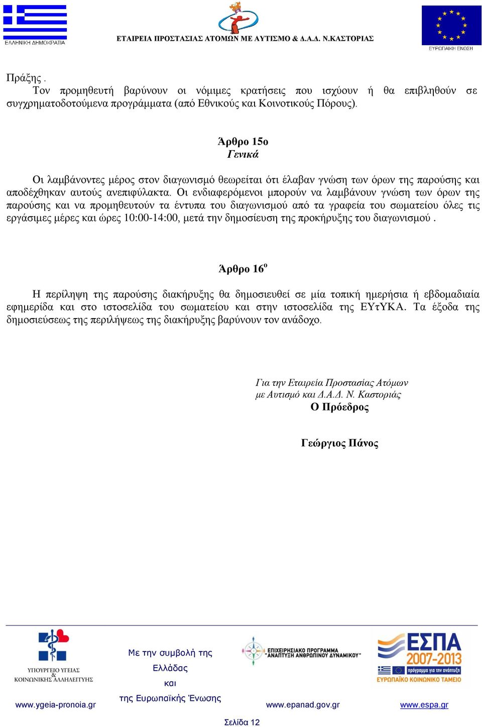 Οι ενδιαφερόμενοι μπορούν να λαμβάνουν γνώση των όρων της παρούσης να προμηθευτούν τα έντυπα του διαγωνισμού από τα γραφεία του σωματείου όλες τις εργάσιμες μέρες ώρες 10:00-14:00, μετά την