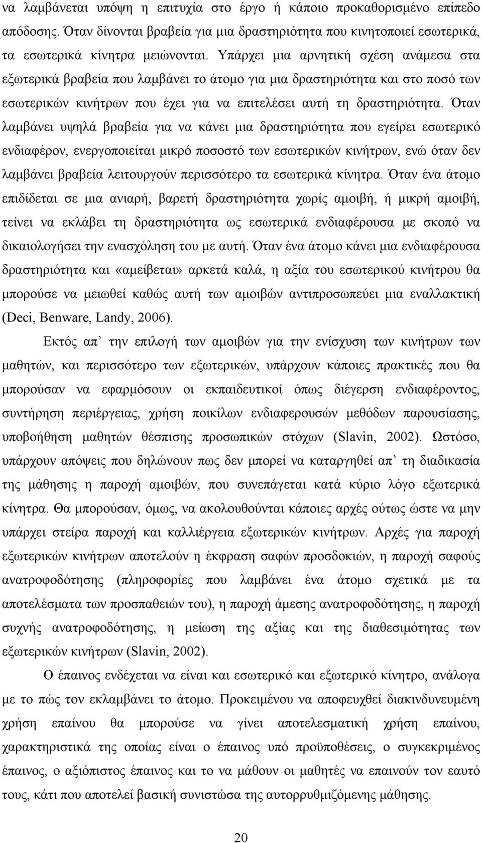 Όταν λαμβάνει υψηλά βραβεία για να κάνει μια δραστηριότητα που εγείρει εσωτερικό ενδιαφέρον, ενεργοποιείται μικρό ποσοστό των εσωτερικών κινήτρων, ενώ όταν δεν λαμβάνει βραβεία λειτουργούν