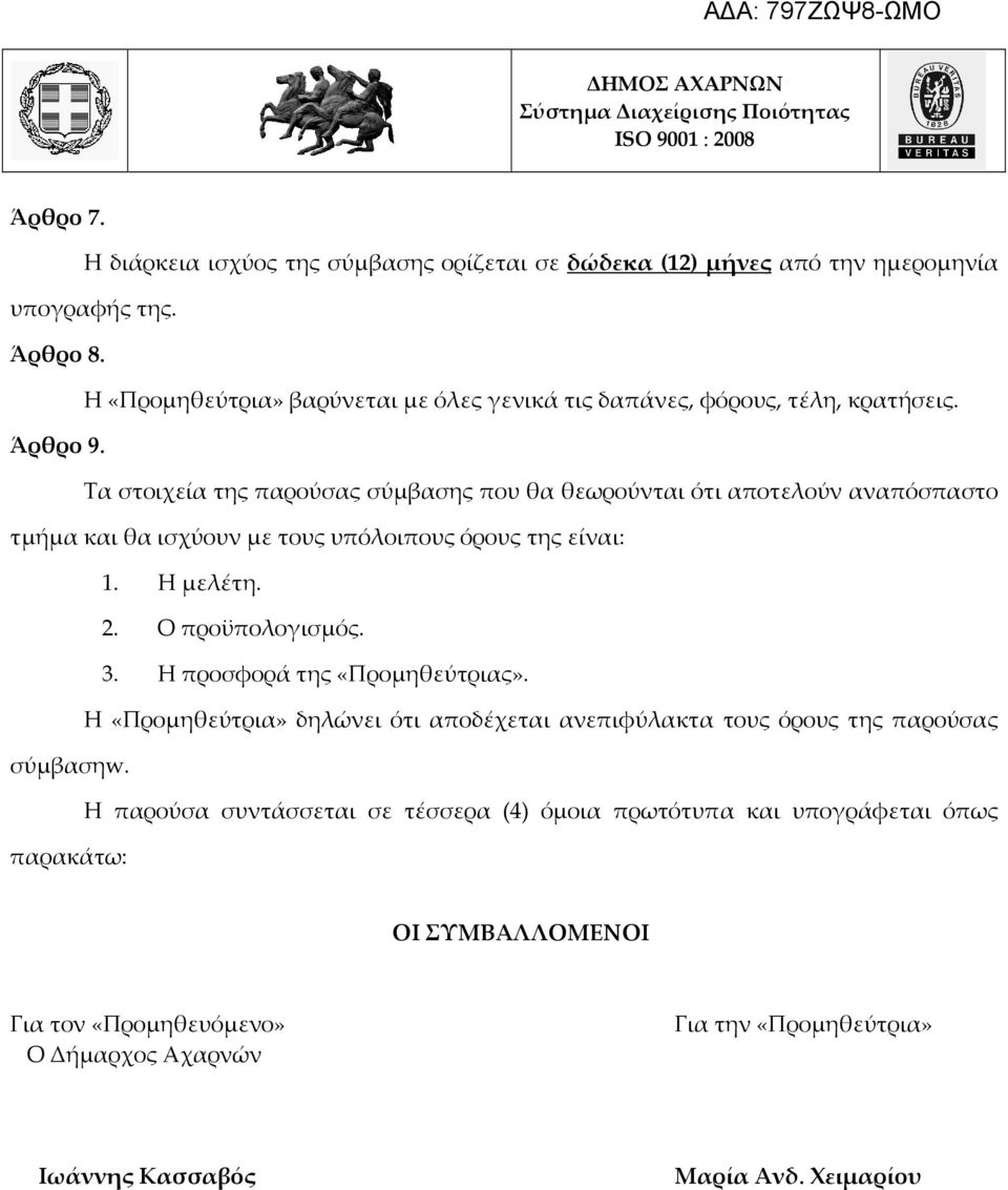 Τα στοιχεία της παρούσας σύμβασης που θα θεωρούνται ότι αποτελούν αναπόσπαστο τμήμα και θα ισχύουν με τους υπόλοιπους όρους της είναι: 1. Η μελέτη. 2. Ο προϋπολογισμός. 3.