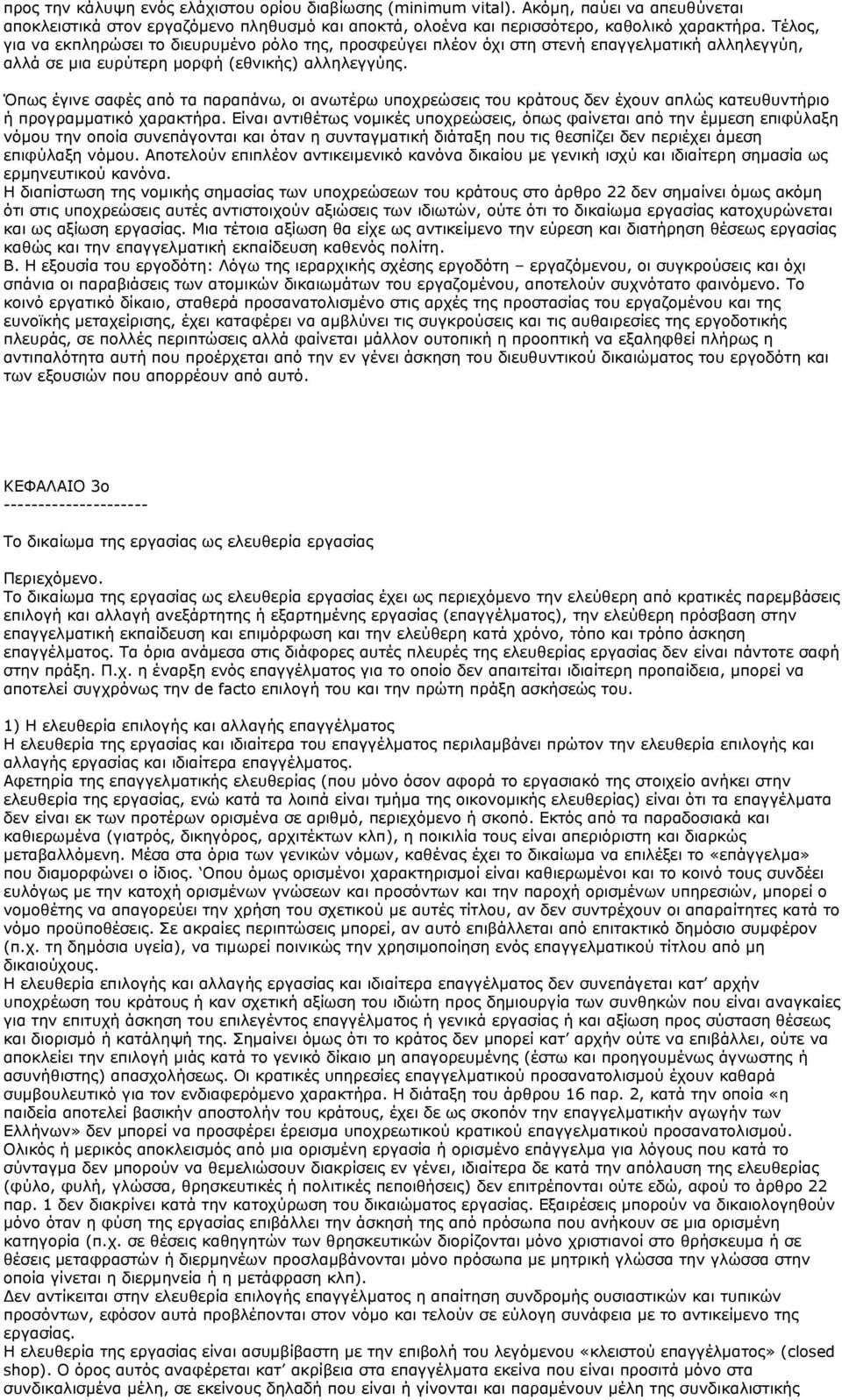 Όπως έγινε σαφές από τα παραπάνω, οι ανωτέρω υποχρεώσεις του κράτους δεν έχουν απλώς κατευθυντήριο ή προγραμματικό χαρακτήρα.