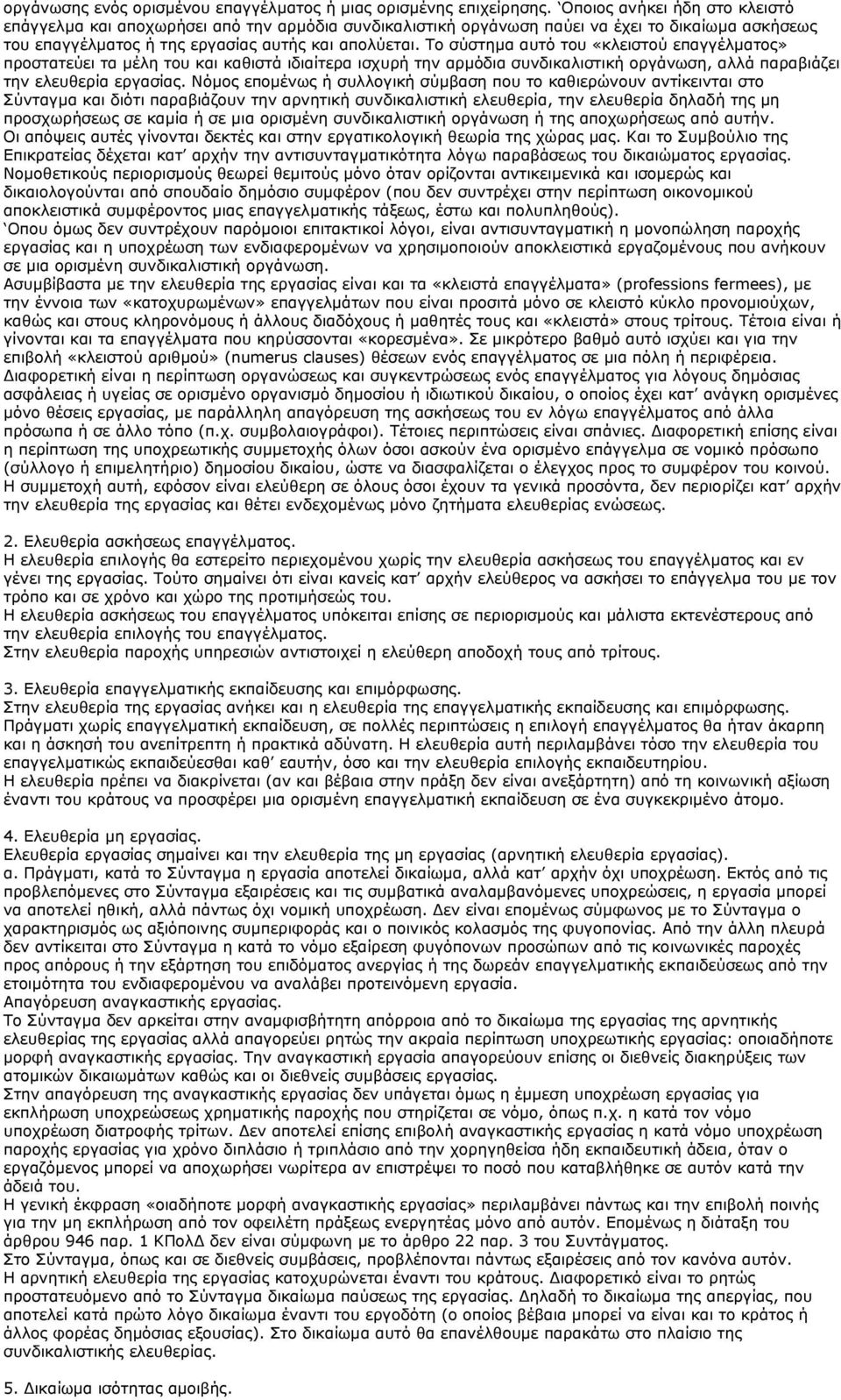 Το σύστημα αυτό του «κλειστού επαγγέλματος» προστατεύει τα μέλη του και καθιστά ιδιαίτερα ισχυρή την αρμόδια συνδικαλιστική οργάνωση, αλλά παραβιάζει την ελευθερία εργασίας.