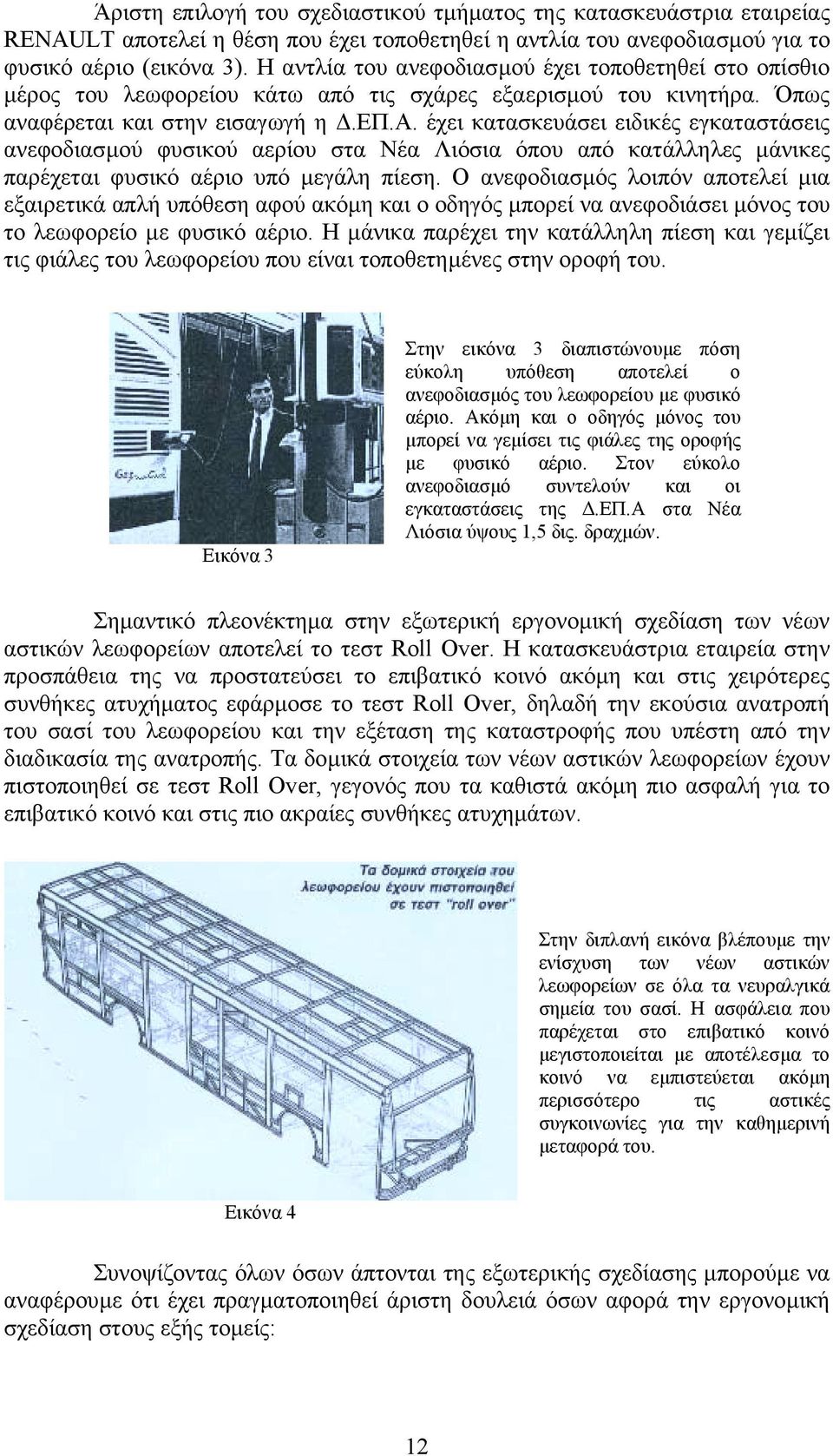 Ο ανεφοδιασµός λοιπόν αποτελεί µια εξαιρετικά απλή υπόθεση αφού ακόµη και ο οδηγός µπορεί να ανεφοδιάσει µόνος του το λεωφορείο µε φυσικό αέριο.