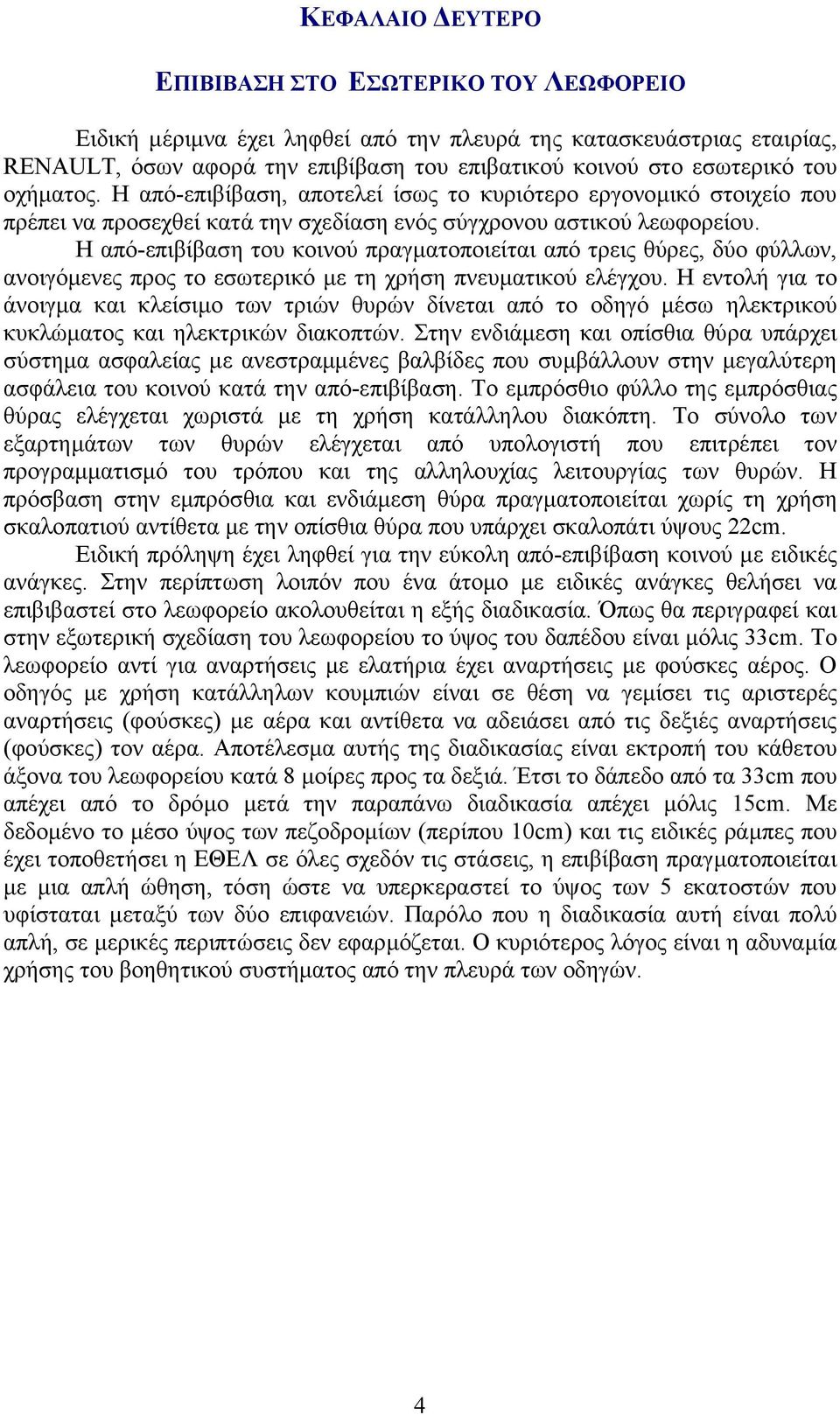 Η από-επιβίβαση του κοινού πραγµατοποιείται από τρεις θύρες, δύο φύλλων, ανοιγόµενες προς το εσωτερικό µε τη χρήση πνευµατικού ελέγχου.