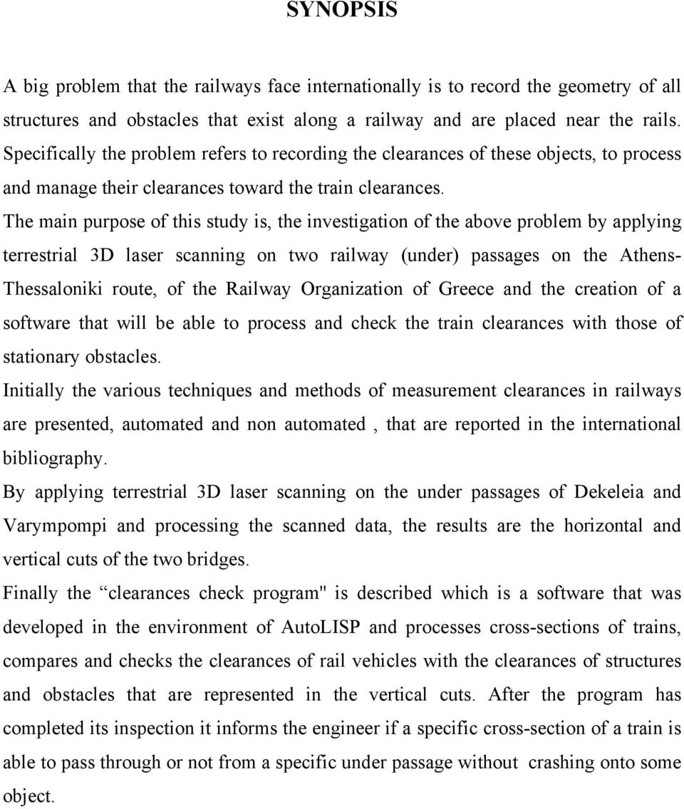 The main purpose of this study is, the investigation of the above problem by applying terrestrial 3D laser scanning on two railway (under) passages on the Athens- Thessaloniki route, of the Railway