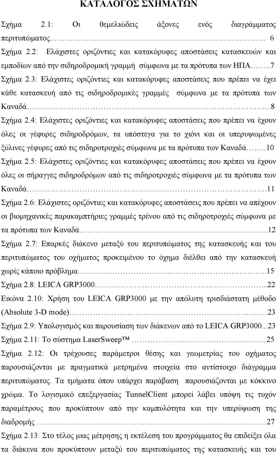 3: Ελάχιστες οριζόντιες και κατακόρυφες αποστάσεις που πρέπει να έχει κάθε κατασκευή από τις σιδηροδρομικές γραμμές σύμφωνα με τα πρότυπα των Καναδά...8 Σχήμα 2.