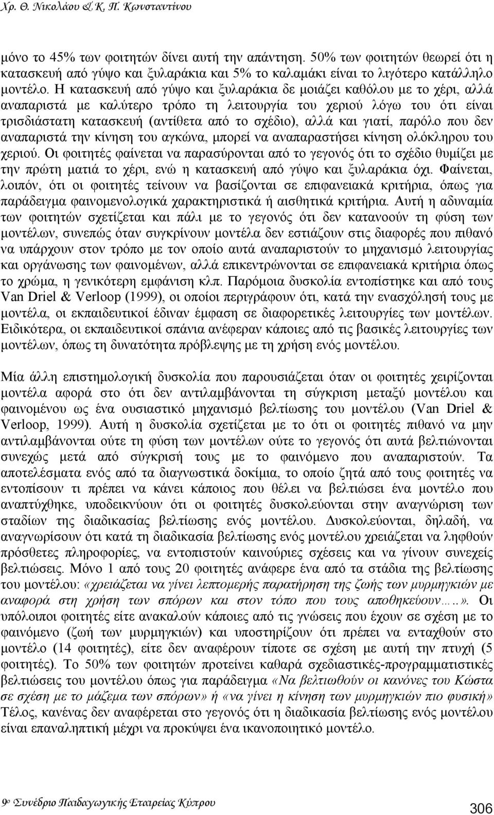 Η κατασκευή από γύψο και ξυλαράκια δε µοιάζει καθόλου µε το χέρι, αλλά αναπαριστά µε καλύτερο τρόπο τη λειτουργία του χεριού λόγω του ότι είναι τρισδιάστατη κατασκευή (αντίθετα από το σχέδιο), αλλά