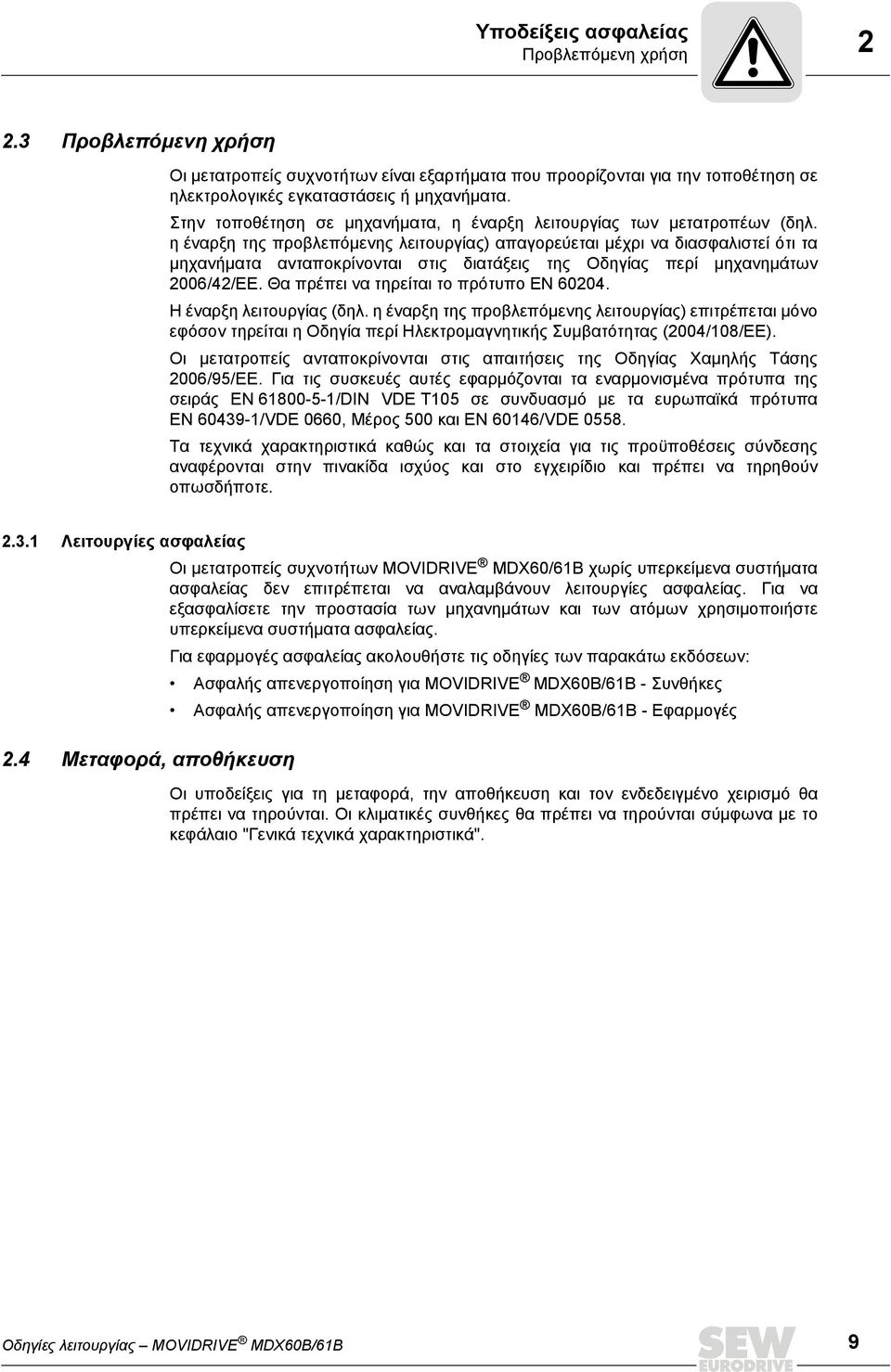 η έναρξη της προβλεπόμενης λειτουργίας) απαγορεύεται μέχρι να διασφαλιστεί ότι τα μηχανήματα ανταποκρίνονται στις διατάξεις της Οδηγίας περί μηχανημάτων 2006/42/ΕΕ.