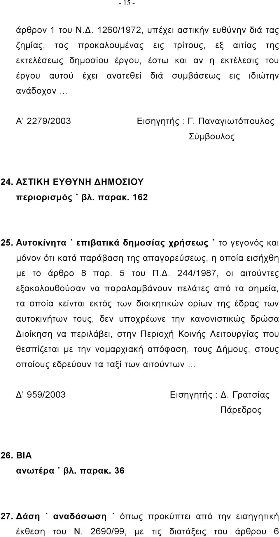 ιδιώτην ανάδοχον Α' 2279/2003 Εισηγητής : Γ. Παναγιωτόπουλος 24. ΑΣΤΙΚΗ ΕΥΘΥΝΗ ΔΗΜΟΣΙΟΥ περιορισμός βλ. παρακ. 162 25.